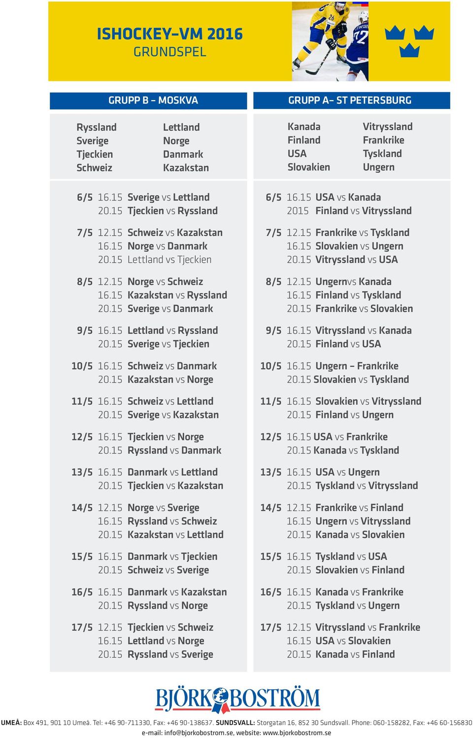 15 Slovakien vs Ungern 20.15 Lettland vs Tjeckien 20.15 Vitryssland vs USA 8/5 12.15 Norge vs Schweiz 8/5 12.15 Ungernvs Kanada 16.15 Kazakstan vs Ryssland 16.15 Finland vs Tyskland 20.