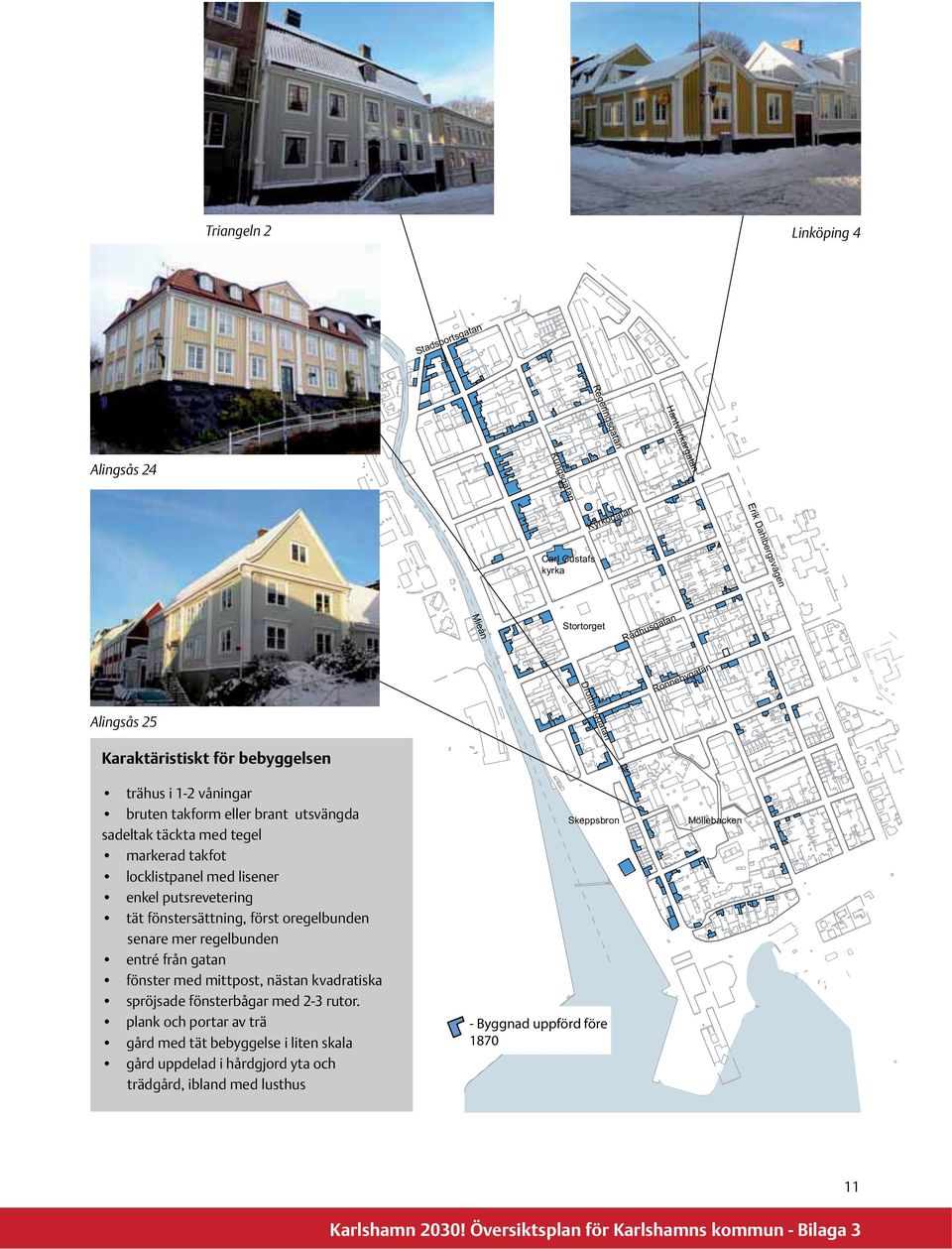 locklistpanel med lisener enkel putsrevetering tät fönstersättning, först oregelbunden senare mer regelbunden entré från gatan fönster med mittpost, nästan kvadratiska spröjsade