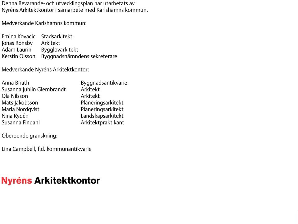 sekreterare Medverkande Nyréns Arkitektkontor: Anna Birath Susanna Juhlin Glembrandt Ola Nilsson Mats Jakobsson Maria Nordqvist Nina Rydén