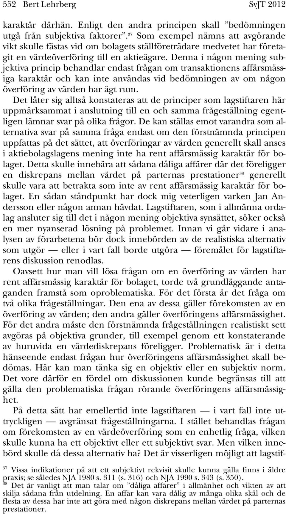 Denna i någon mening subjektiva princip behandlar endast frågan om transaktionens affärsmässiga karaktär och kan inte användas vid bedömningen av om någon överföring av värden har ägt rum.