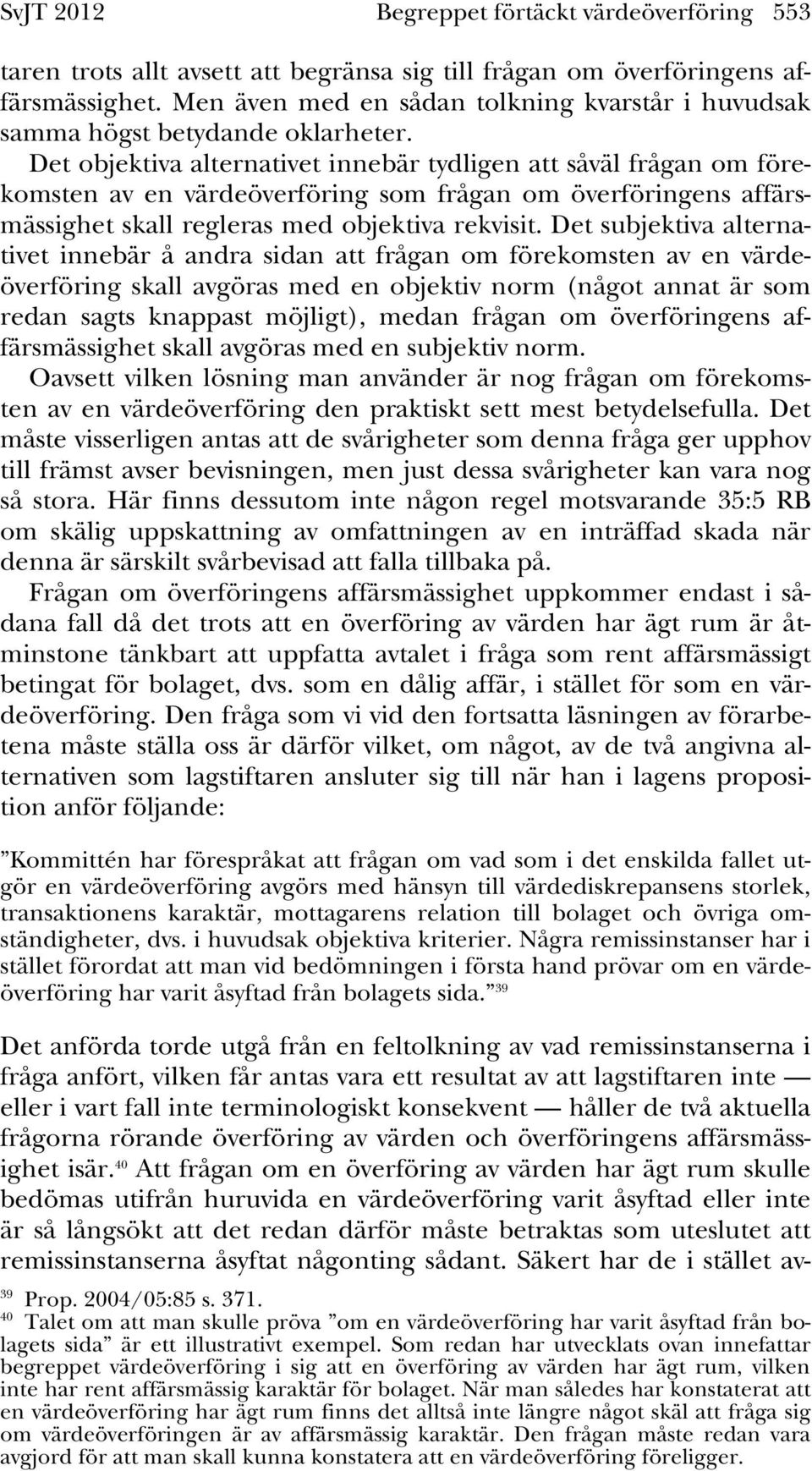 Det objektiva alternativet innebär tydligen att såväl frågan om förekomsten av en värdeöverföring som frågan om överföringens affärsmässighet skall regleras med objektiva rekvisit.