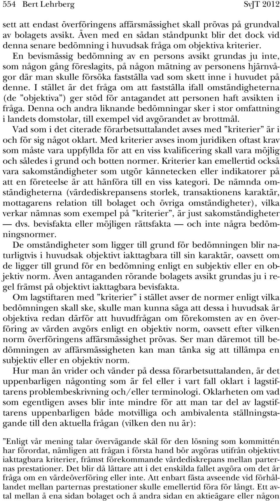 En bevismässig bedömning av en persons avsikt grundas ju inte, som någon gång föreslagits, på någon mätning av personens hjärnvågor där man skulle försöka fastställa vad som skett inne i huvudet på