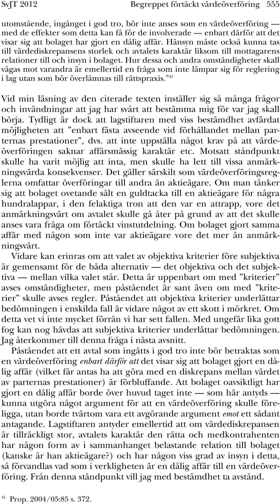 Hur dessa och andra omständigheter skall vägas mot varandra är emellertid en fråga som inte lämpar sig för reglering i lag utan som bör överlämnas till rättspraxis.