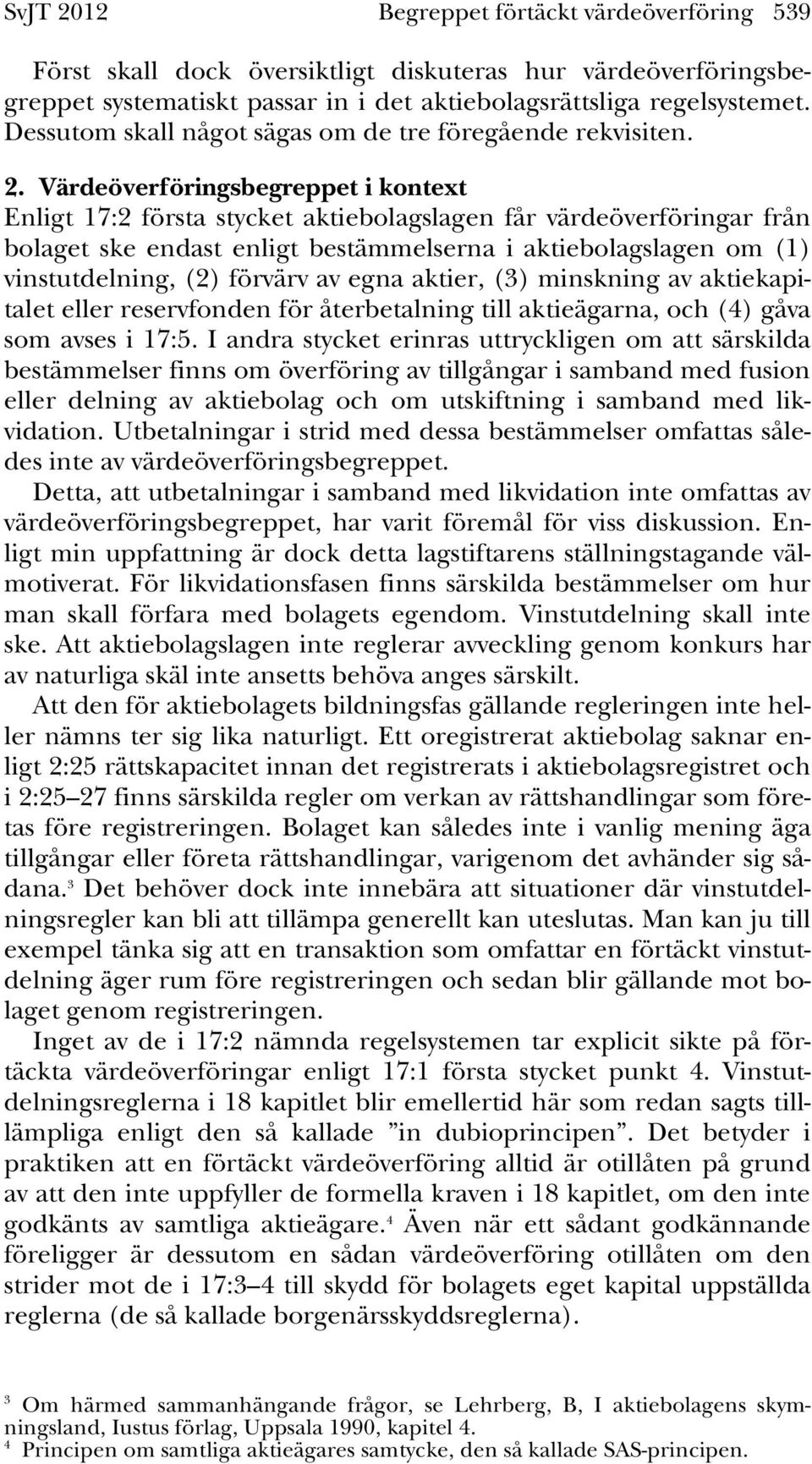 Värdeöverföringsbegreppet i kontext Enligt 17:2 första stycket aktiebolagslagen får värdeöverföringar från bolaget ske endast enligt bestämmelserna i aktiebolagslagen om (1) vinstutdelning, (2)