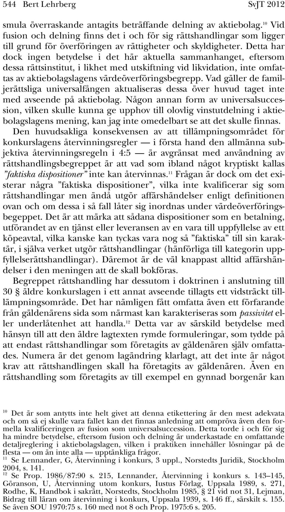 Detta har dock ingen betydelse i det här aktuella sammanhanget, eftersom dessa rättsinstitut, i likhet med utskiftning vid likvidation, inte omfattas av aktiebolagslagens värdeöverföringsbegrepp.