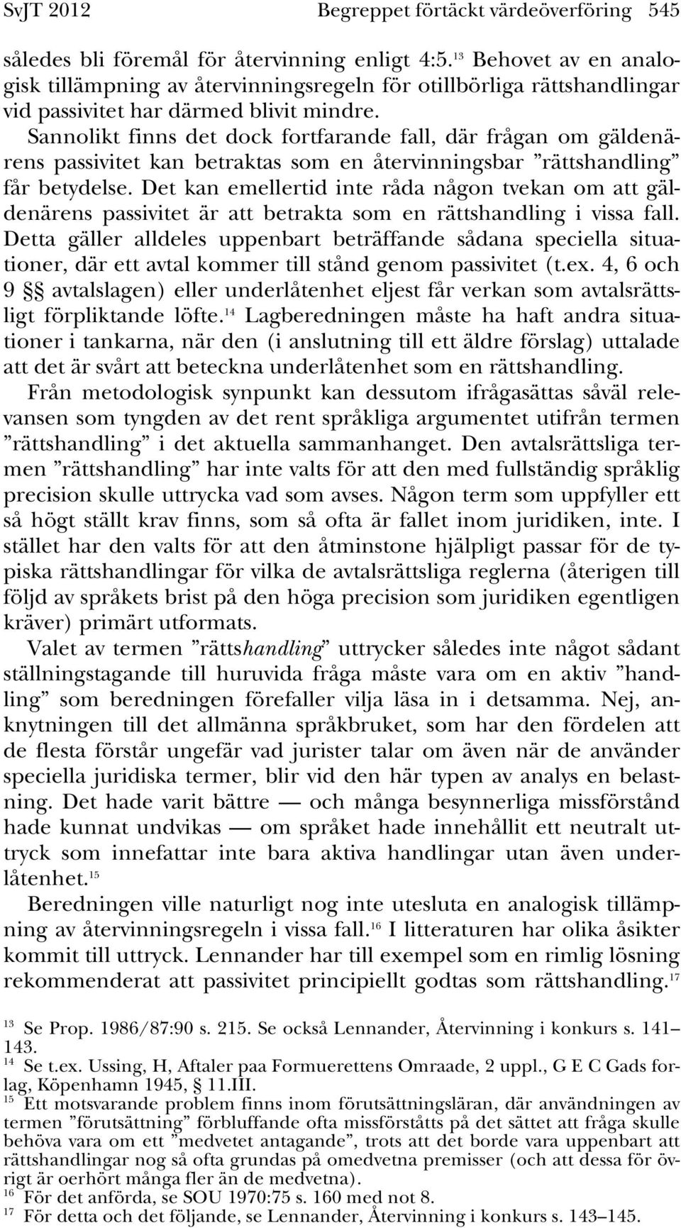 Sannolikt finns det dock fortfarande fall, där frågan om gäldenärens passivitet kan betraktas som en återvinningsbar rättshandling får betydelse.