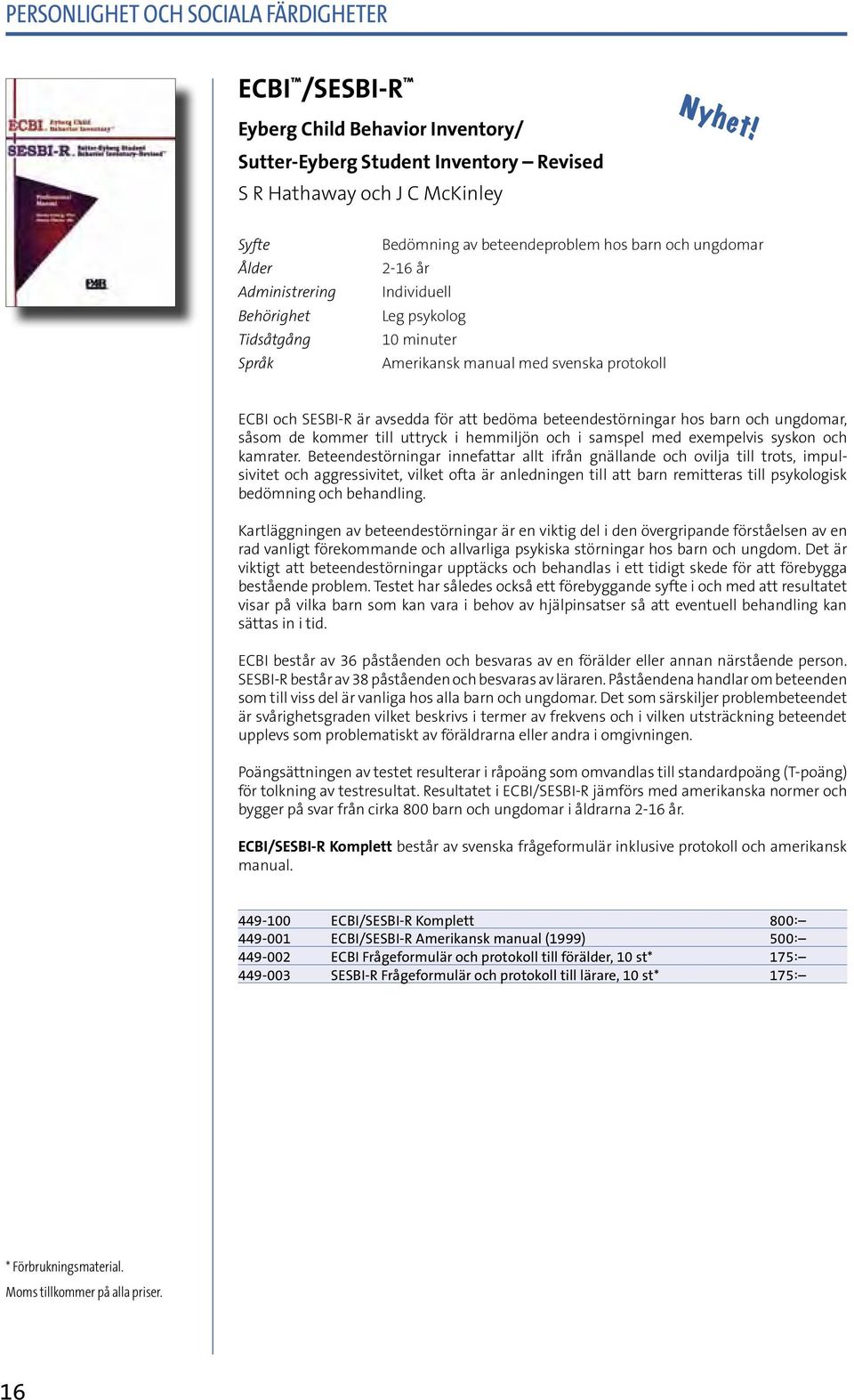 hos barn och ungdomar, såsom de kommer till uttryck i hemmiljön och i samspel med exempelvis syskon och kamrater.