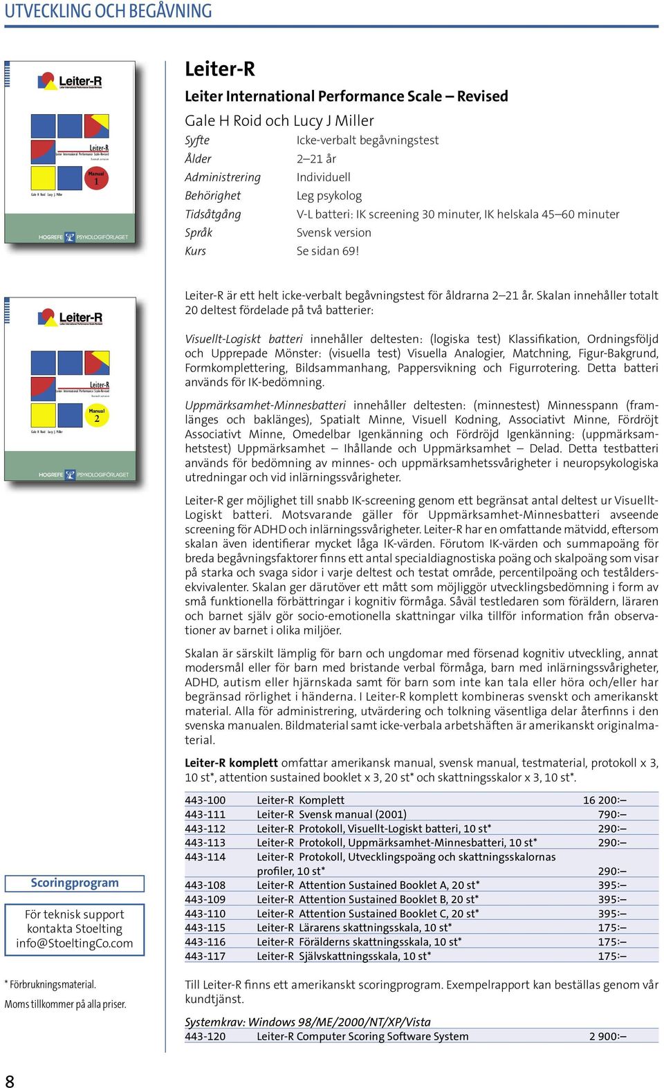 begåvningstest 2 21 år Individuell Leg psykolog V-L batteri: IK screening 30 minuter, IK helskala 45 60 minuter Svensk version Kurs Se sidan 69!