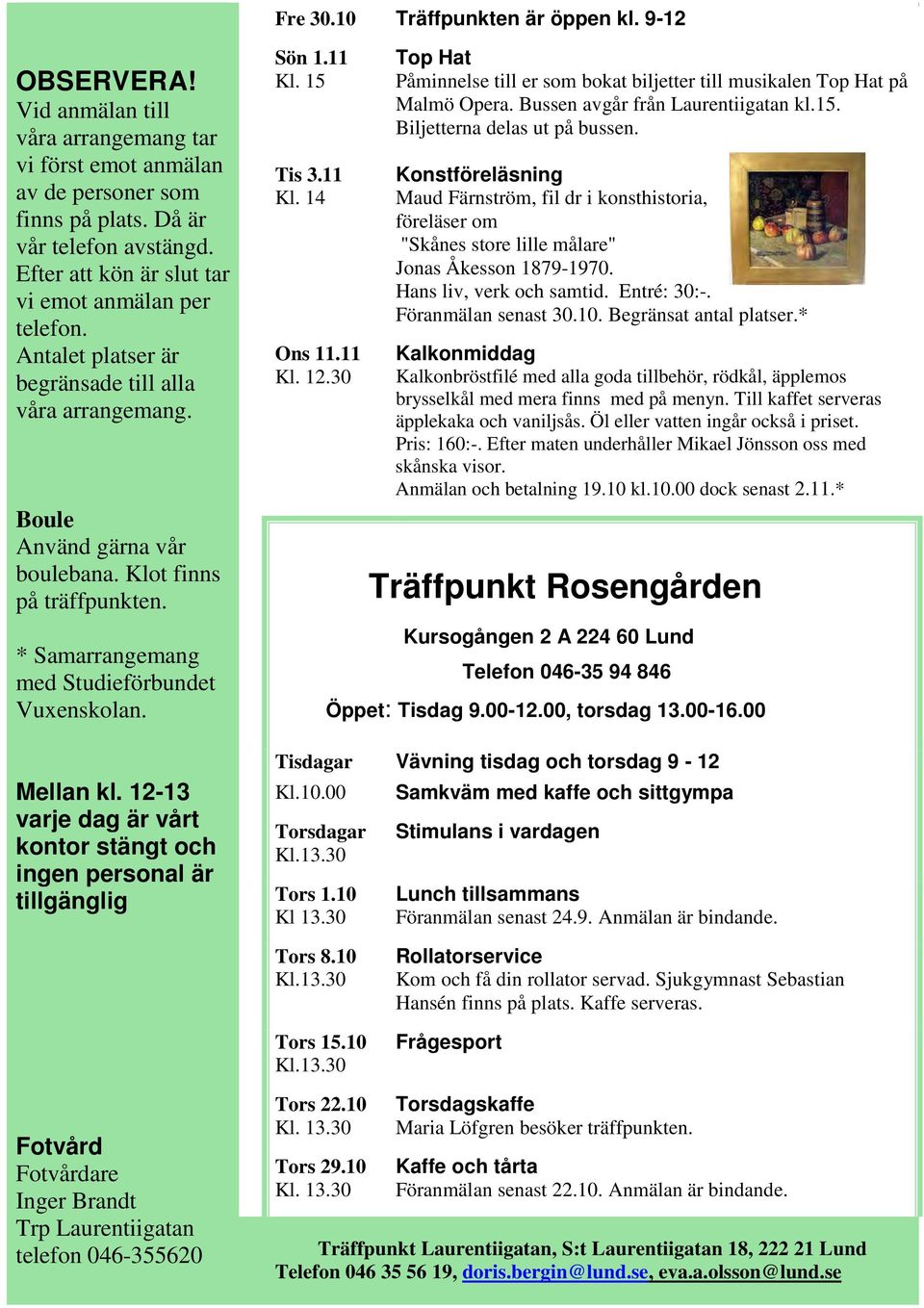 * Samarrangemang med Studieförbundet Vuxenskolan. Sön 1.11 Kl. 15 Tis 3.11 Kl. 14 Ons 11.11 Kl. 12.30 Top Hat Påminnelse till er som bokat biljetter till musikalen Top Hat på Malmö Opera.