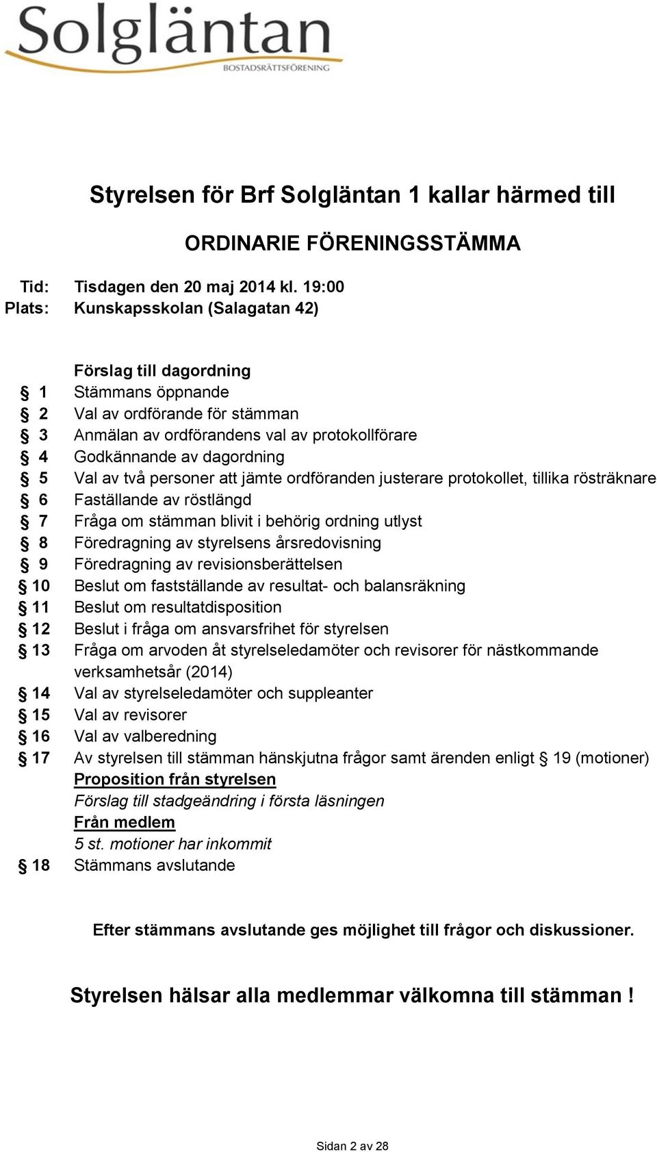 Godkännande av dagordning 5 Val av två personer att jämte ordföranden justerare protokollet, tillika rösträknare 6 Faställande av röstlängd 7 Fråga om stämman blivit i behörig ordning utlyst 8