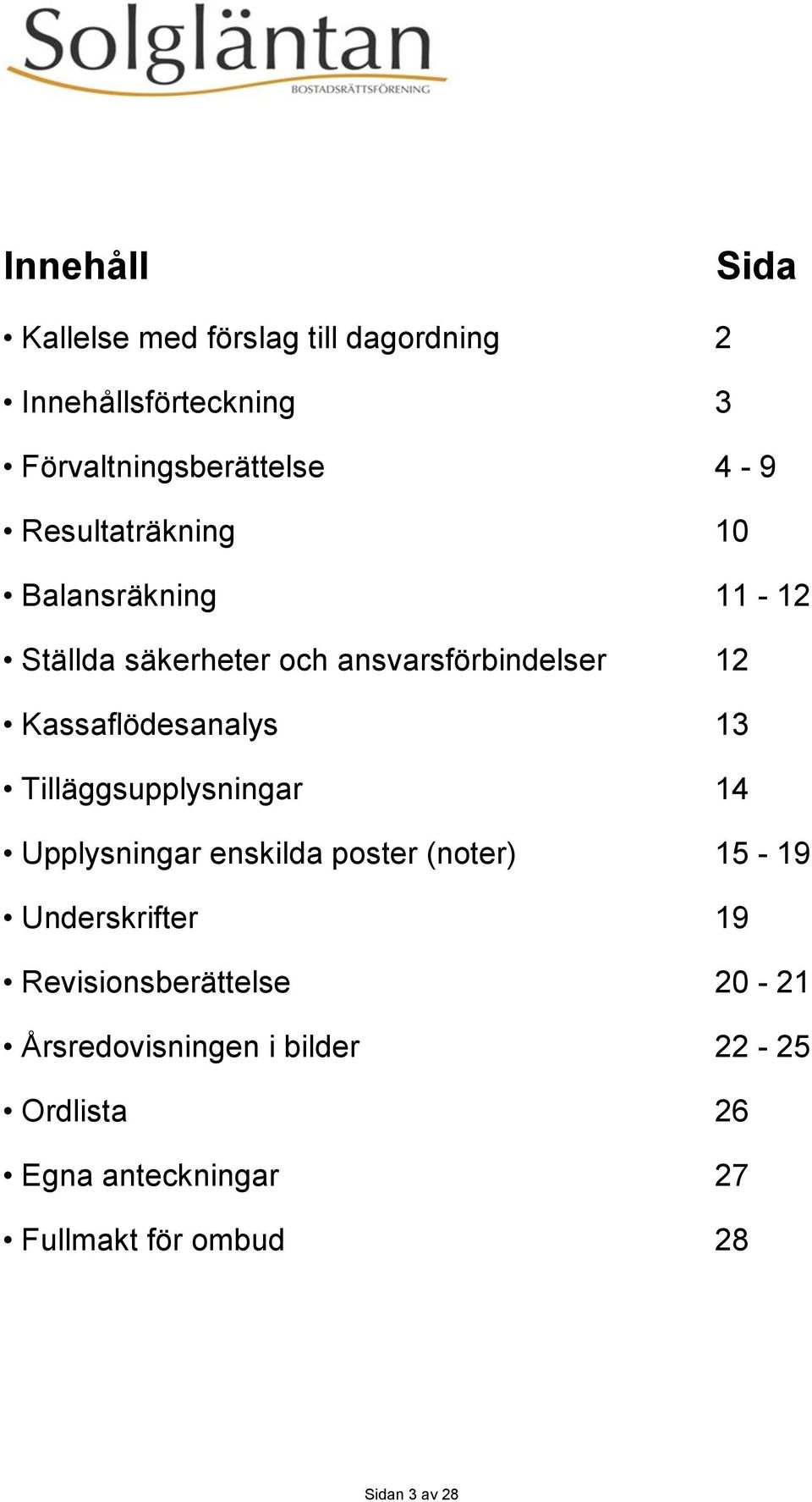 13 Tilläggsupplysningar 14 Upplysningar enskilda poster (noter) 15-19 Underskrifter 19