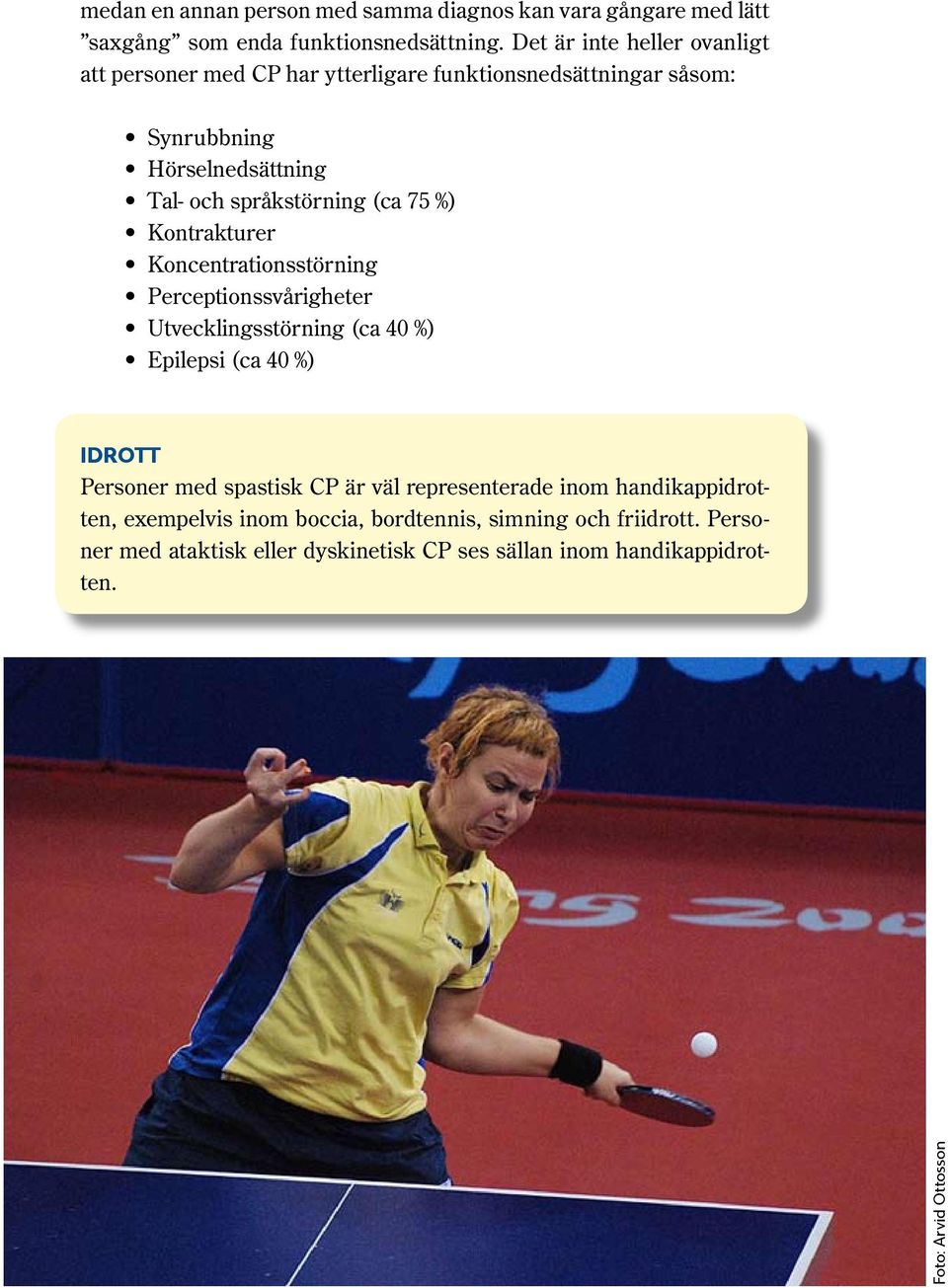 75 %) Kontrakturer Koncentrationsstörning Perceptionssvårigheter Utvecklingsstörning (ca 40 %) Epilepsi (ca 40 %) Idrott Personer med spastisk CP är