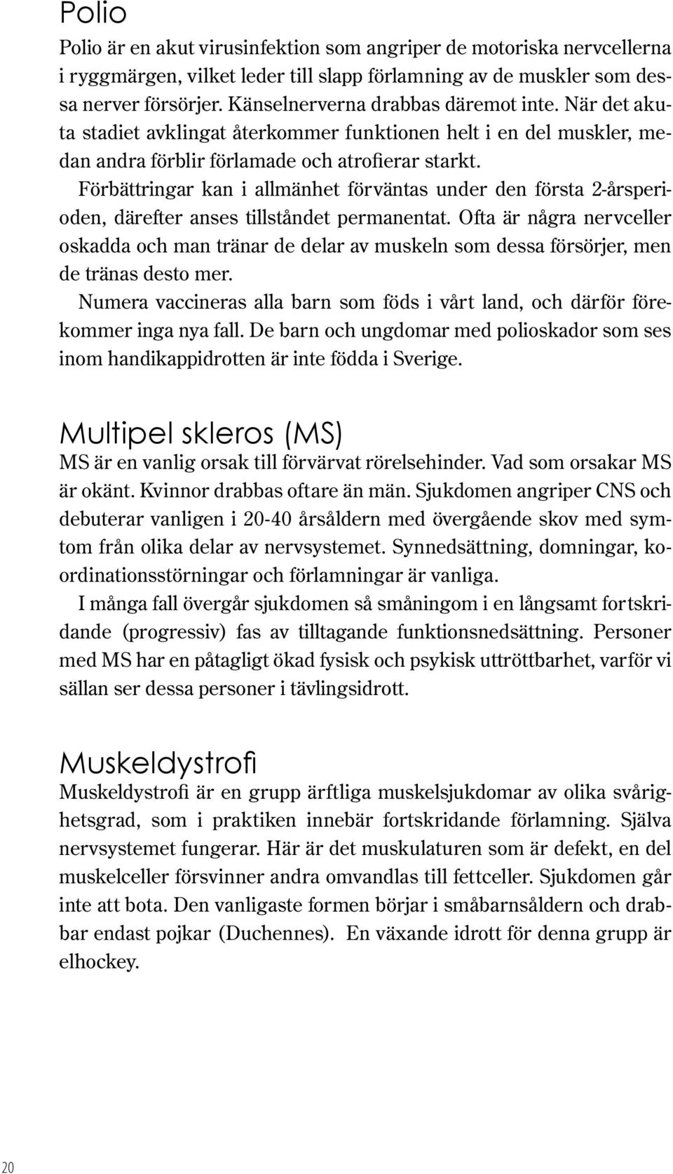 Förbättringar kan i allmänhet förväntas under den första 2-årsperioden, därefter anses tillståndet permanentat.