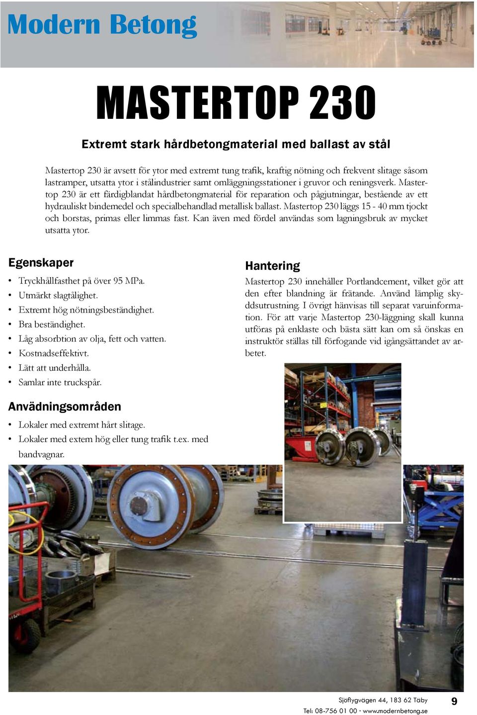 Mastertop 230 är ett färdigblandat hårdbetongmaterial för reparation och pågjutningar, bestående av ett hydrauliskt bindemedel och specialbehandlad metallisk ballast.