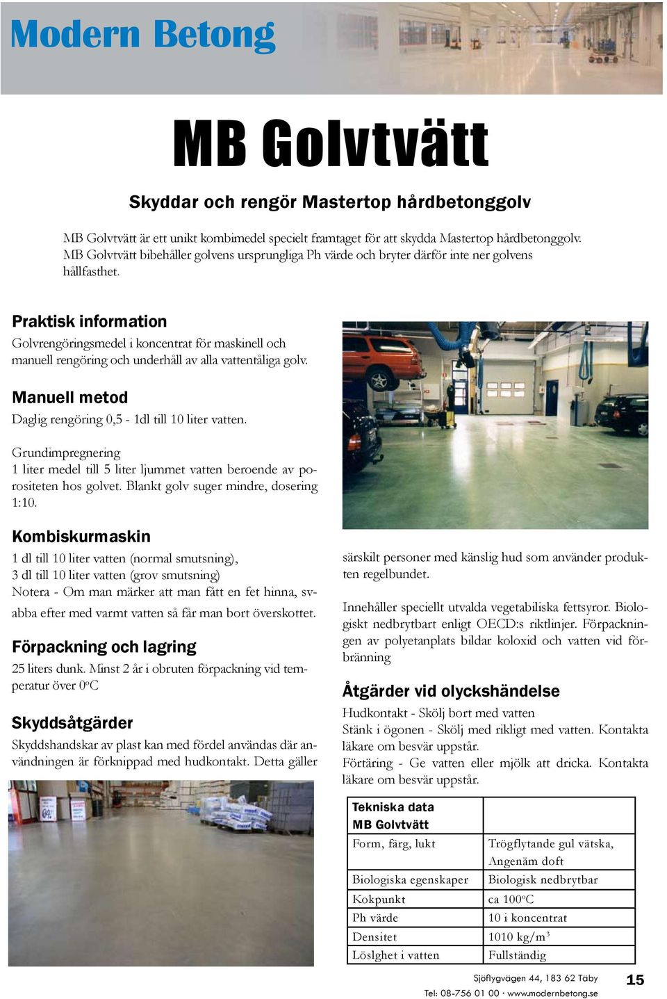 Praktisk information Golvrengöringsmedel i koncentrat för maskinell och manuell rengöring och underhåll av alla vattentåliga golv. Manuell metod Daglig rengöring 0,5-1dl till 10 liter vatten.