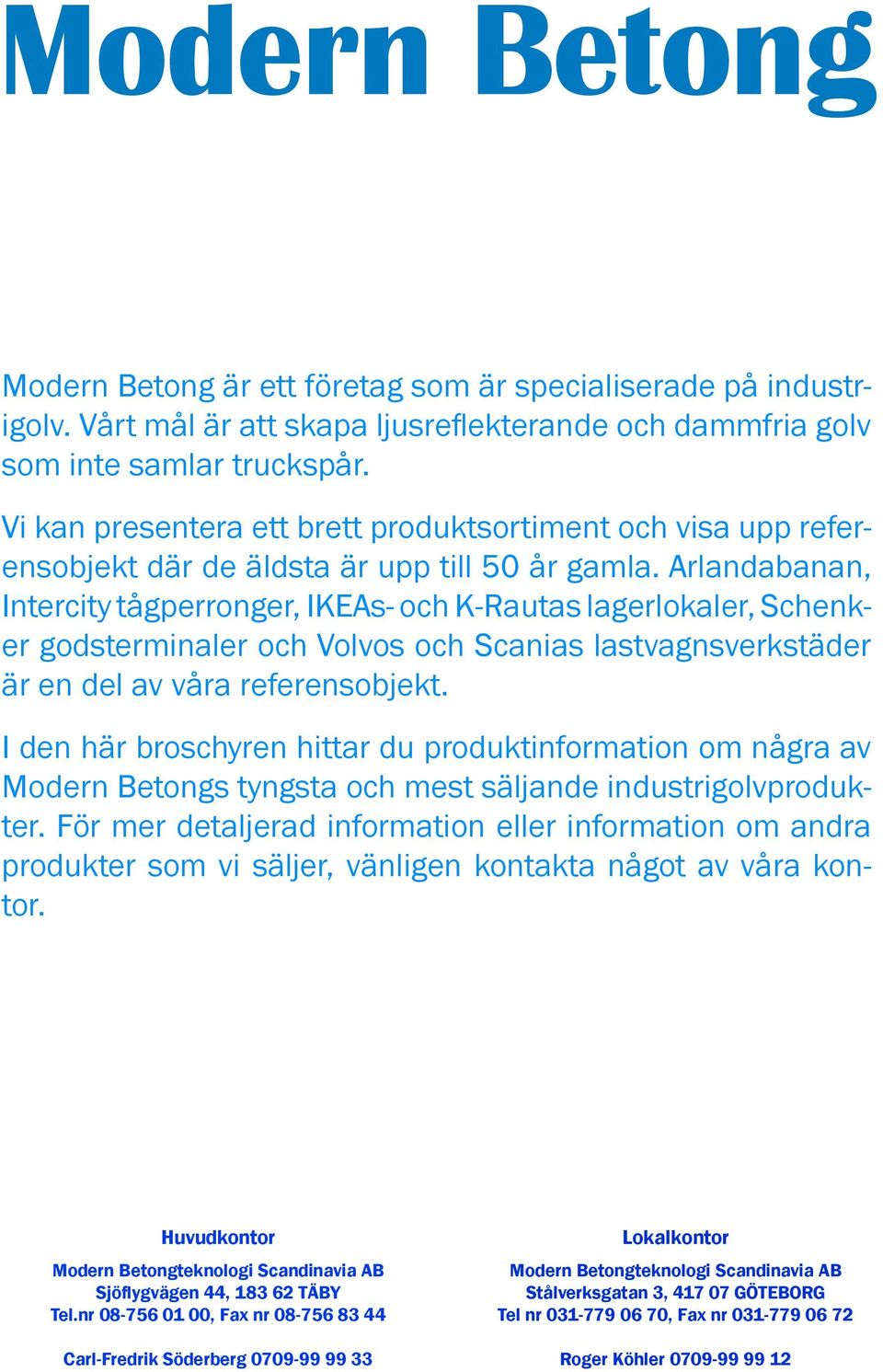 Arlandabanan, Intercity tågperronger, IKEAs- och K-Rautas lagerlokaler, Schenker godsterminaler och Volvos och Scanias lastvagnsverkstäder är en del av våra referensobjekt.