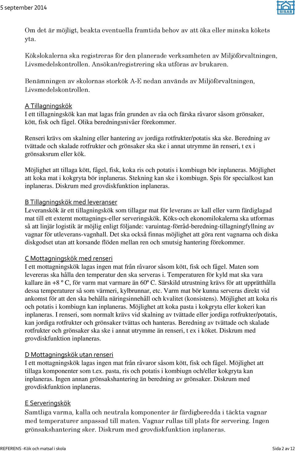 A Tillagningskök I ett tillagningskök kan mat lagas från grunden av råa och färska råvaror såsom grönsaker, kött, fisk och fågel. Olika beredningsnivåer förekommer.