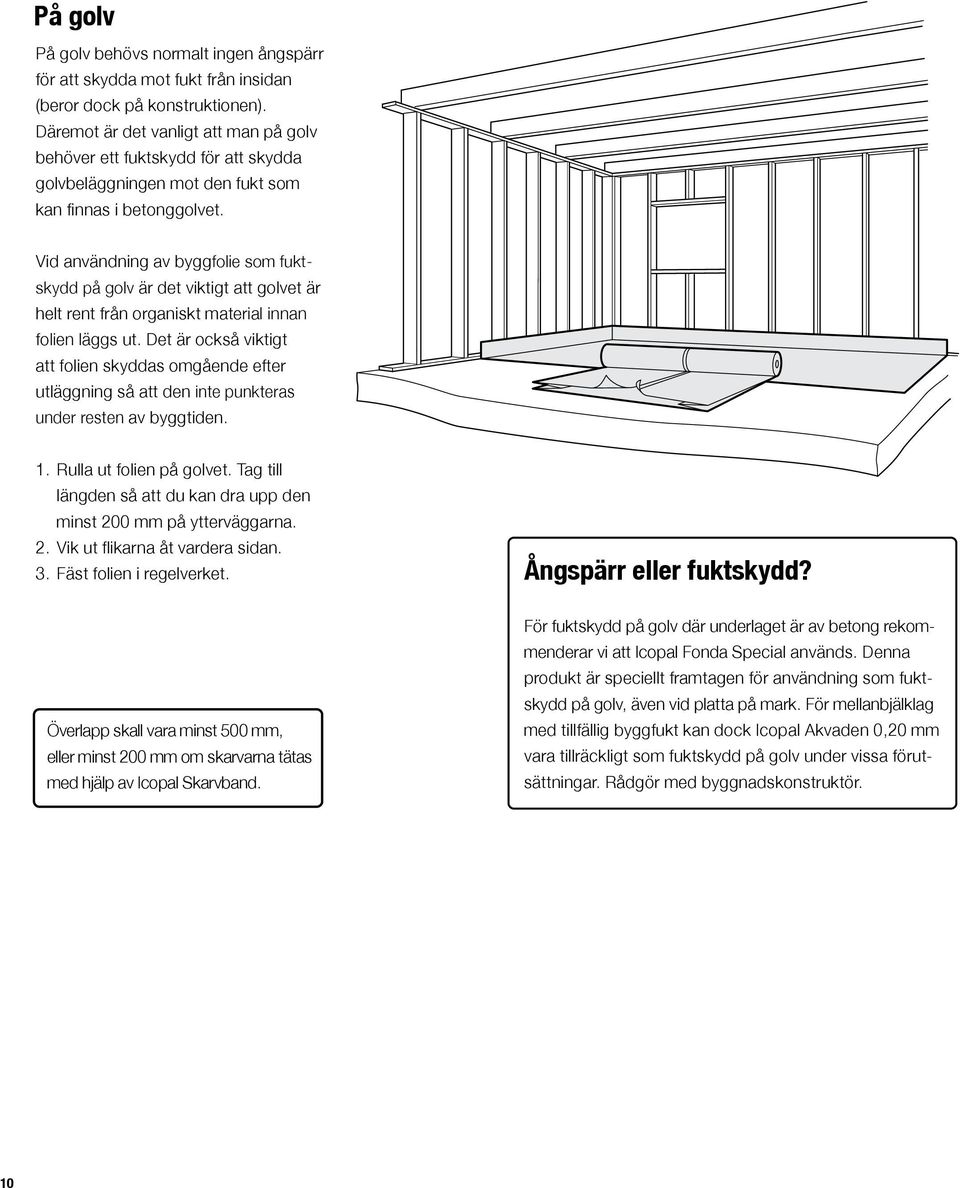 Vid användning av byggfolie som fuktskydd på golv är det viktigt att golvet är helt rent från organiskt material innan folien läggs ut.