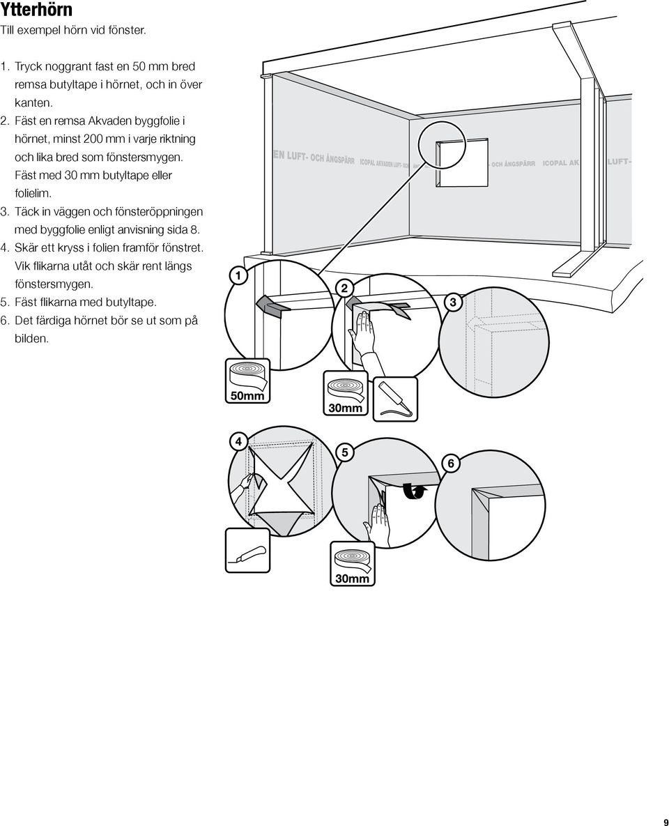 Fäst med 30 mm butyltape eller folielim. 3. Täck in väggen och fönsteröppningen med byggfolie enligt anvisning sida 8. 4.