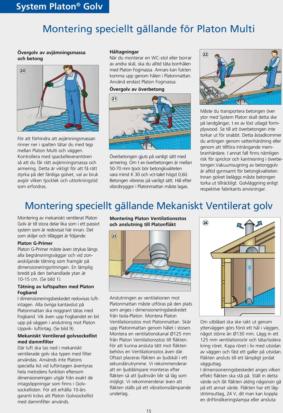 Övergolv av överbetong 21 22 För att förhindra att avjämningsmassan rinner ner i spalten tätar du med tejp mellan Platon Multi och väggen.