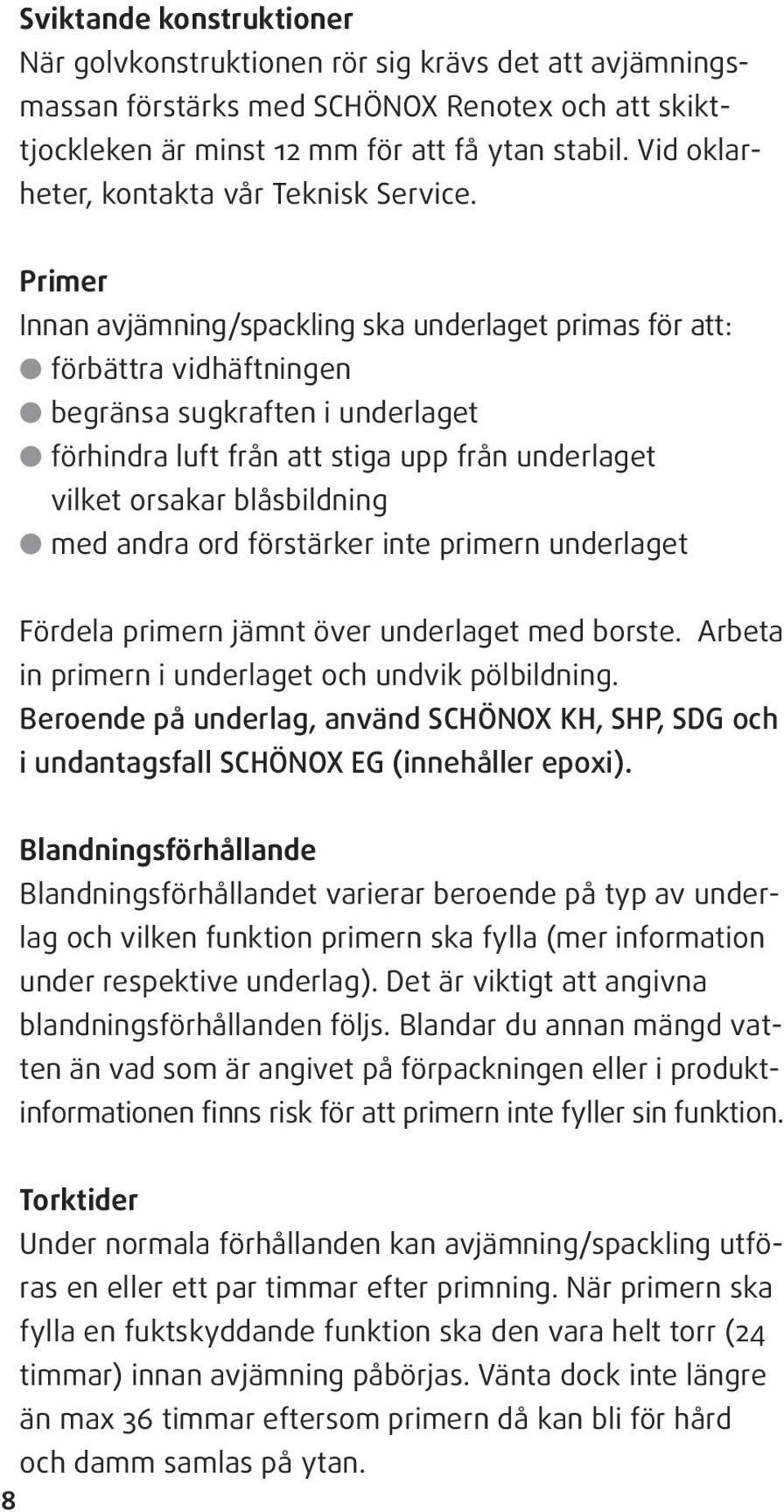 Primer Innan avjämning/spackling ska underlaget primas för att: förbättra vidhäftningen begränsa sugkraften i underlaget förhindra luft från att stiga upp från underlaget vilket orsakar blåsbildning