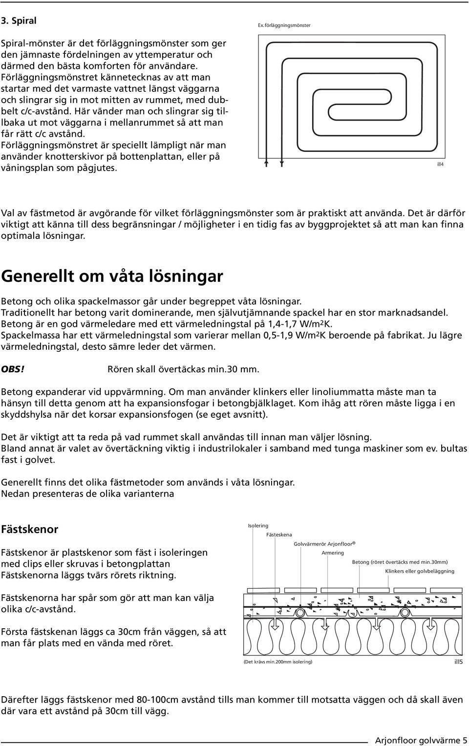 Här vänder man och slingrar sig tillbaka ut mot väggarna i mellanrummet så att man får rätt c/c avstånd.