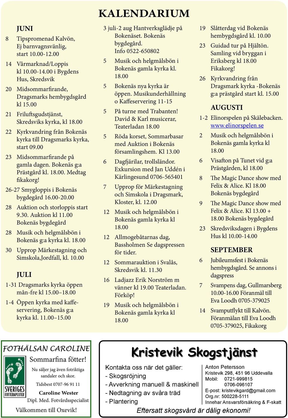 26-27 Smygloppis i Bokenäs bygdegård 16.00-20.00 28 Auktion och storloppis start 9.30. Auktion kl 11.00 Bokenäs bygdegård 28 Musik och helgmålsbön i Bokenäs g:a kyrka kl.