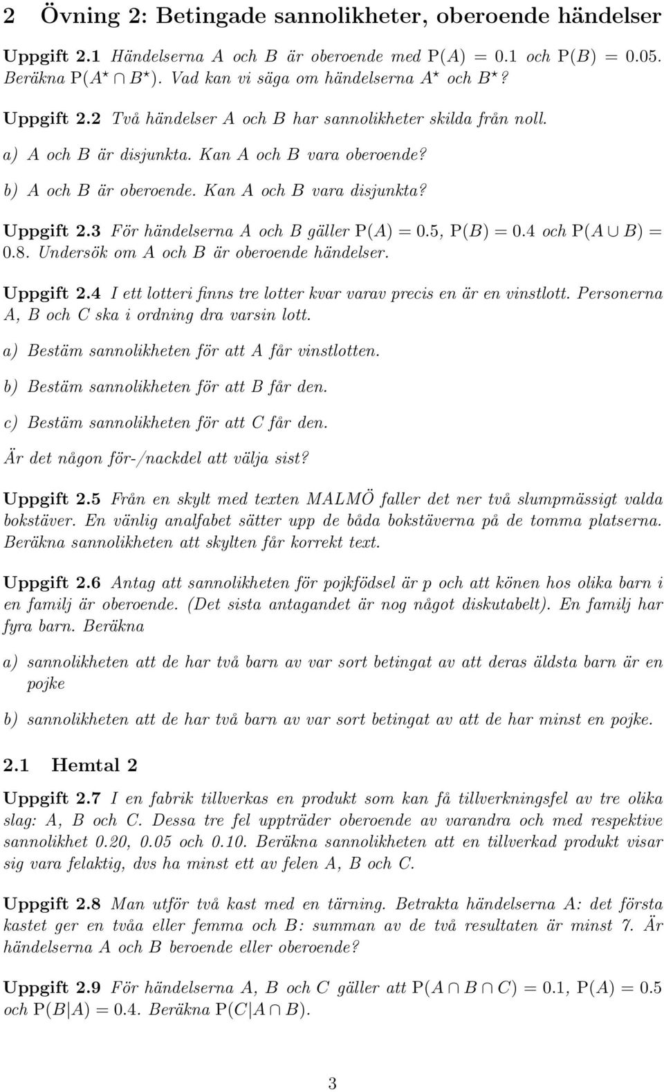 3 För händelserna A och B gäller P(A) = 0.5, P(B) = 0.4 och P(A B) = 0.8. Undersök om A och B är oberoende händelser. Uppgift 2.4 I ett lotteri finns tre lotter kvar varav precis en är en vinstlott.