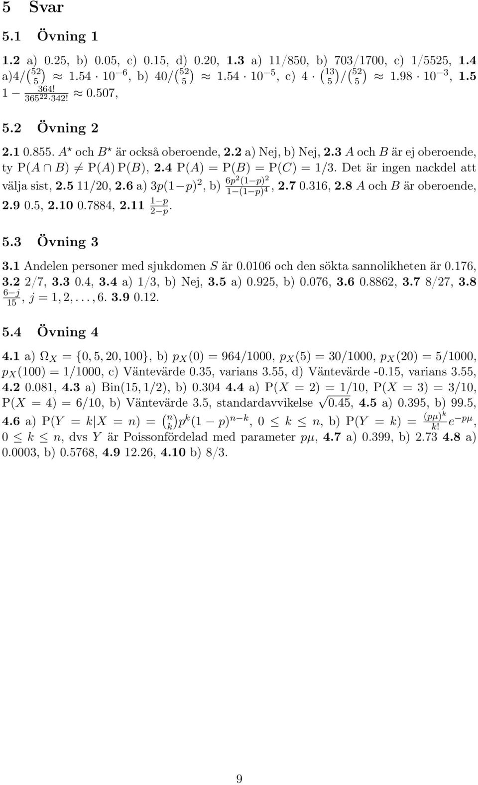 Det är ingen nackdel att välja sist, 2.5 11/20, 2.6 a) 3p(1 p) 2, b) 6p2 (1 p) 2 1 (1 p) 4, 2.7 0.316, 2.8 A och B är oberoende, 2.9 0.5, 2.10 0.7884, 2.11 1 p 2 p. 5.3 Övning 3 3.