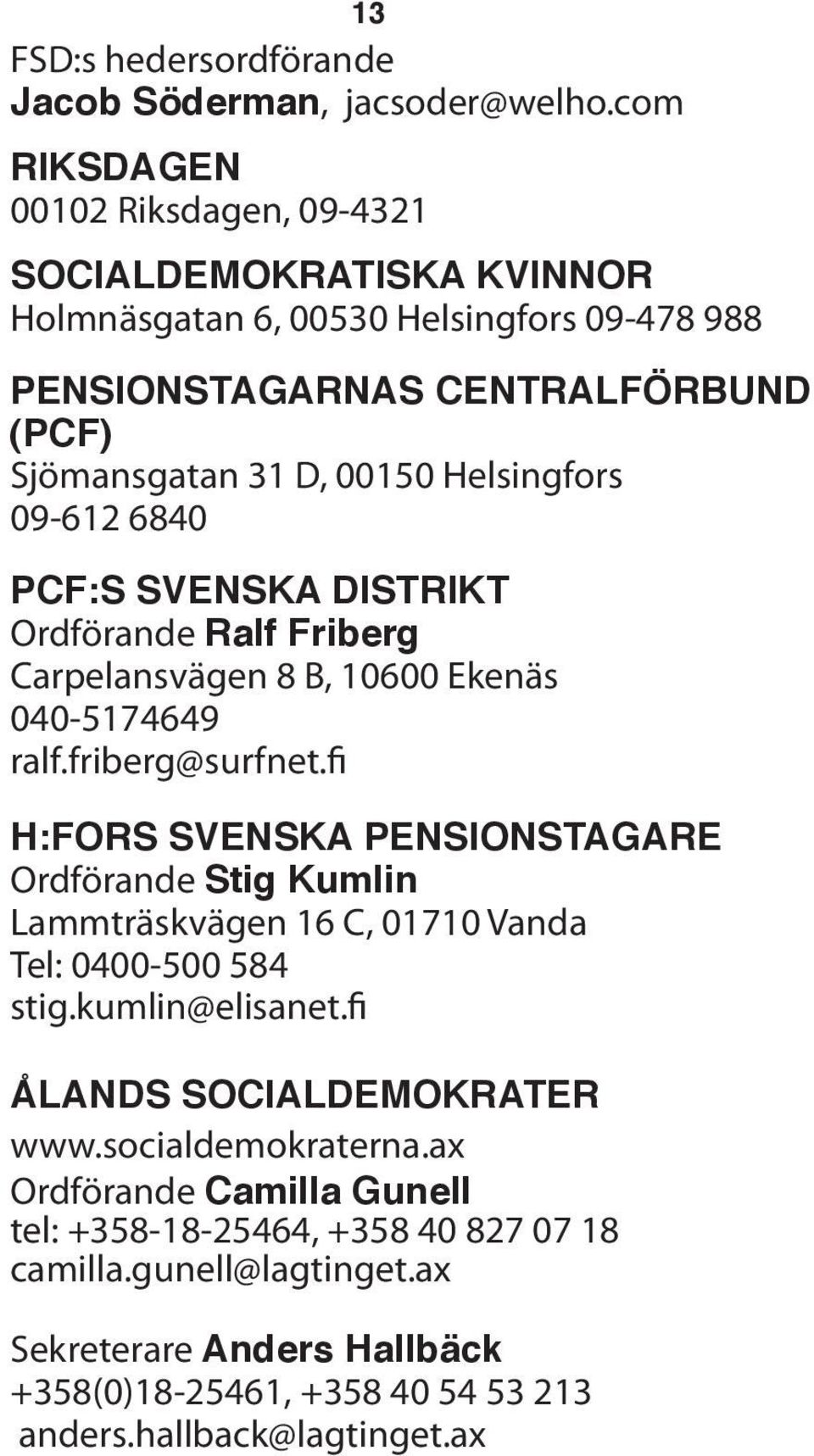 Helsingfors 09-612 6840 PCF:S SVENSKA DISTRIKT Ordförande Ralf Friberg Carpelansvägen 8 B, 10600 Ekenäs 040-5174649 ralf.friberg@surfnet.