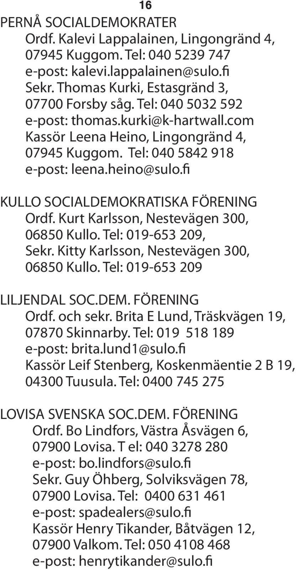 Kurt Karlsson, Nestevägen 300, 06850 Kullo. Tel: 019-653 209, Sekr. Kitty Karlsson, Nestevägen 300, 06850 Kullo. Tel: 019-653 209 LILJENDAL SOC.DEM. FÖRENING Ordf. och sekr.