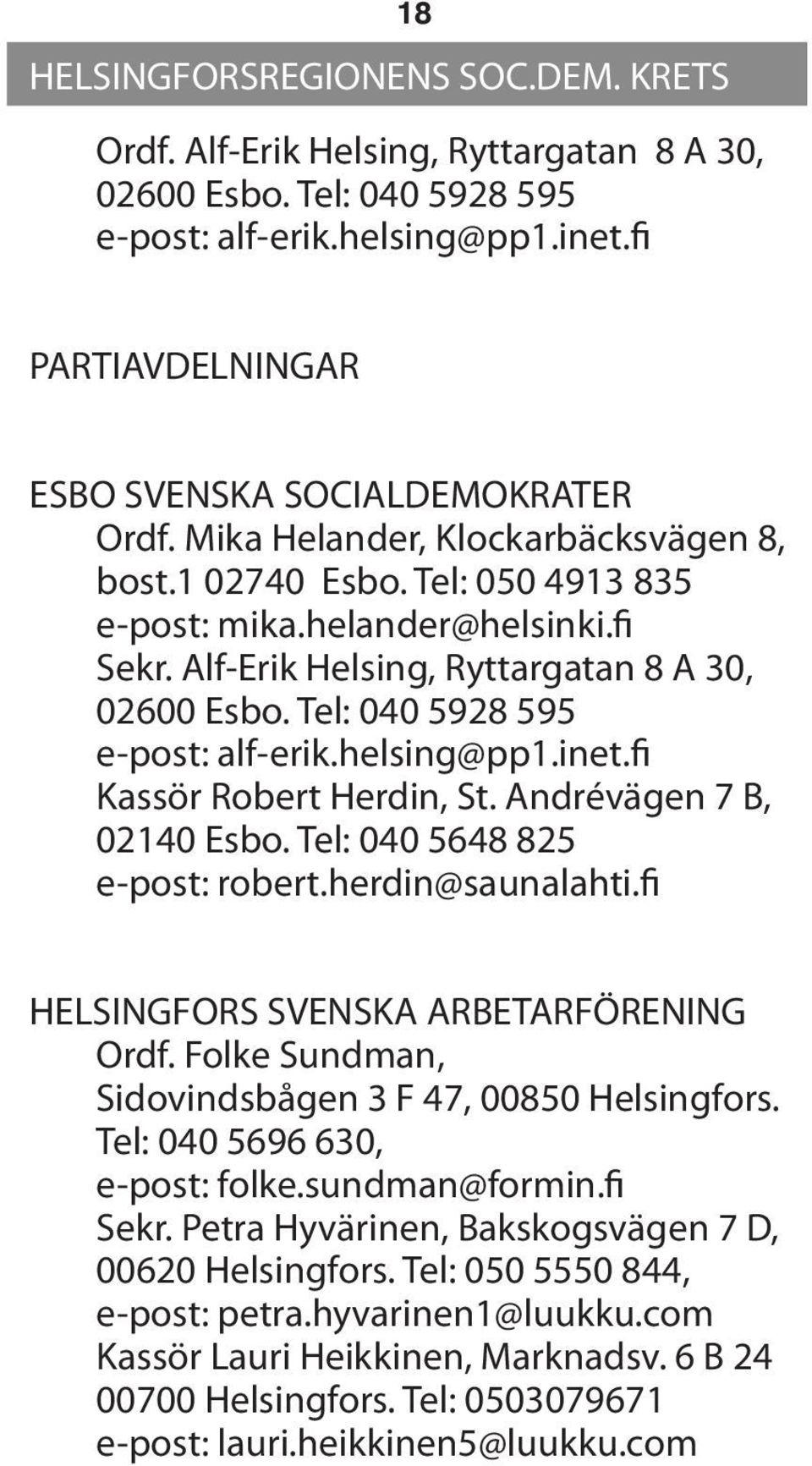 Alf-Erik Helsing, Ryttargatan 8 A 30, 02600 Esbo. Tel: 040 5928 595 e-post: alf-erik.helsing@pp1.inet.fi Kassör Robert Herdin, St. Andrévägen 7 B, 02140 Esbo. Tel: 040 5648 825 e-post: robert.