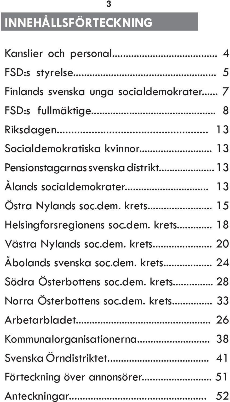 .. 15 Helsingforsregionens soc.dem. krets... 18 Västra Nylands soc.dem. krets... 20 Åbolands svenska soc.dem. krets... 24 Södra Österbottens soc.dem. krets... 28 Norra Österbottens soc.