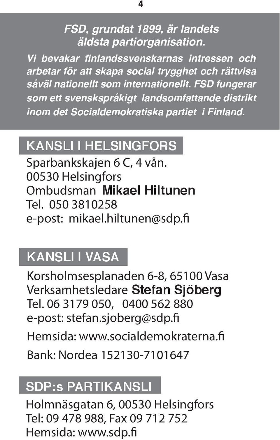 FSD fungerar som ett svenskspråkigt landsomfattande distrikt inom det Socialdemokratiska partiet i Finland. KANSLI I HELSINGFORS Sparbankskajen 6 C, 4 vån.