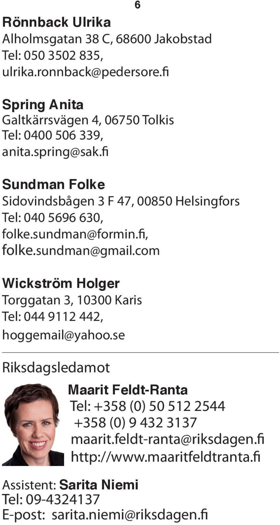 fi Sundman Folke Sidovindsbågen 3 F 47, 00850 Helsingfors Tel: 040 5696 630, folke.sundman@formin.fi, folke.sundman@gmail.