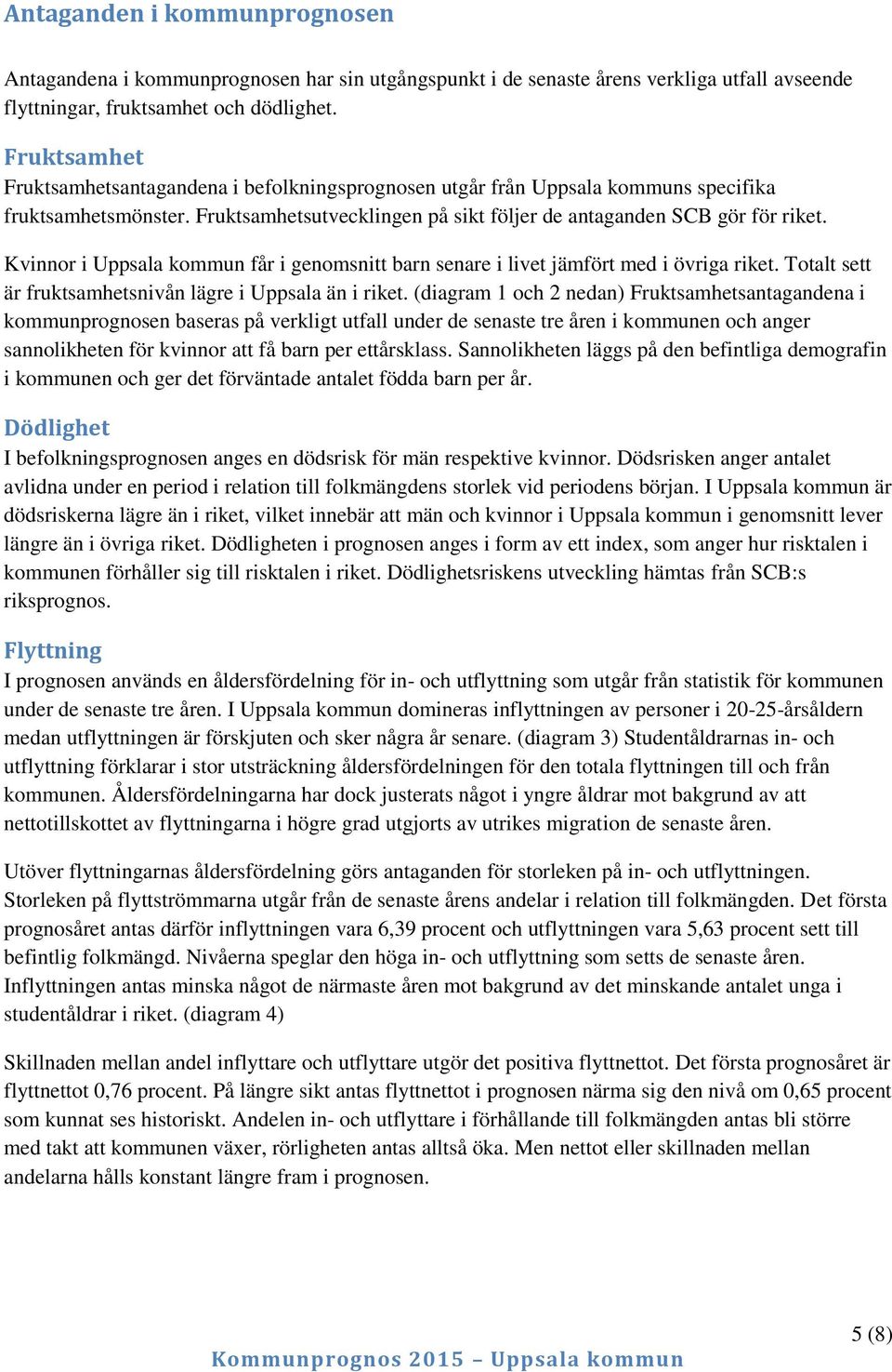 Kvinnor i Uppsala kommun får i genomsnitt barn senare i livet jämfört med i övriga riket. Totalt sett är fruktsamhetsnivån lägre i Uppsala än i riket.