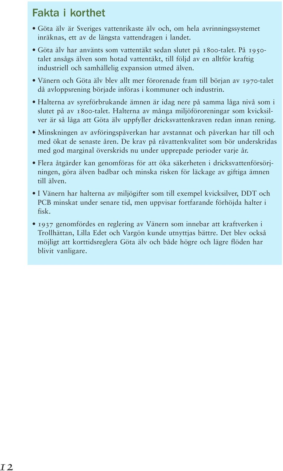 Vänern och Göta älv blev allt mer förorenade fram till början av 1970-talet då avloppsrening började införas i kommuner och industrin.