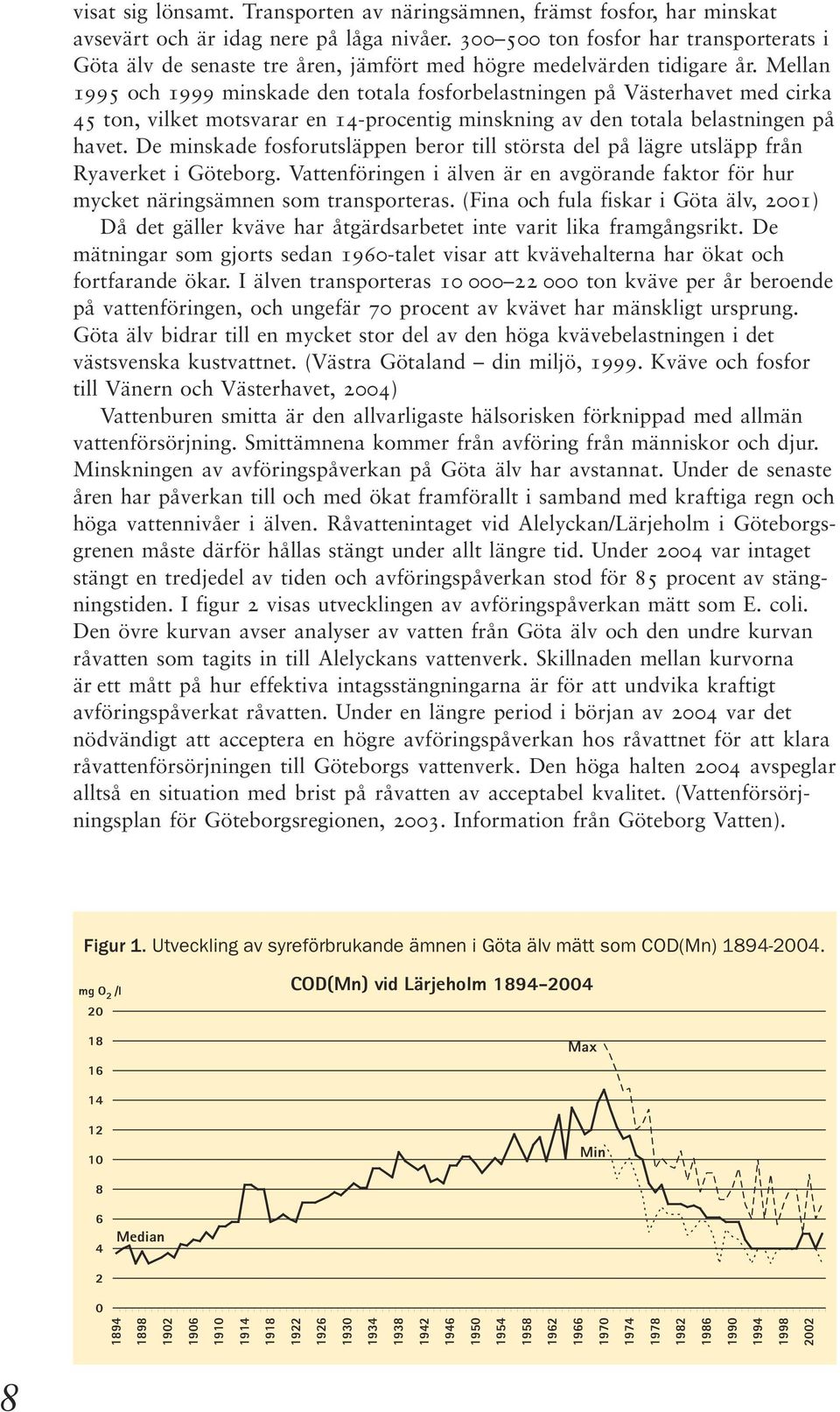 Mellan 1995 och 1999 minskade den totala fosforbelastningen på Västerhavet med cirka 45 ton, vilket motsvarar en 14-procentig minskning av den totala belastningen på havet.