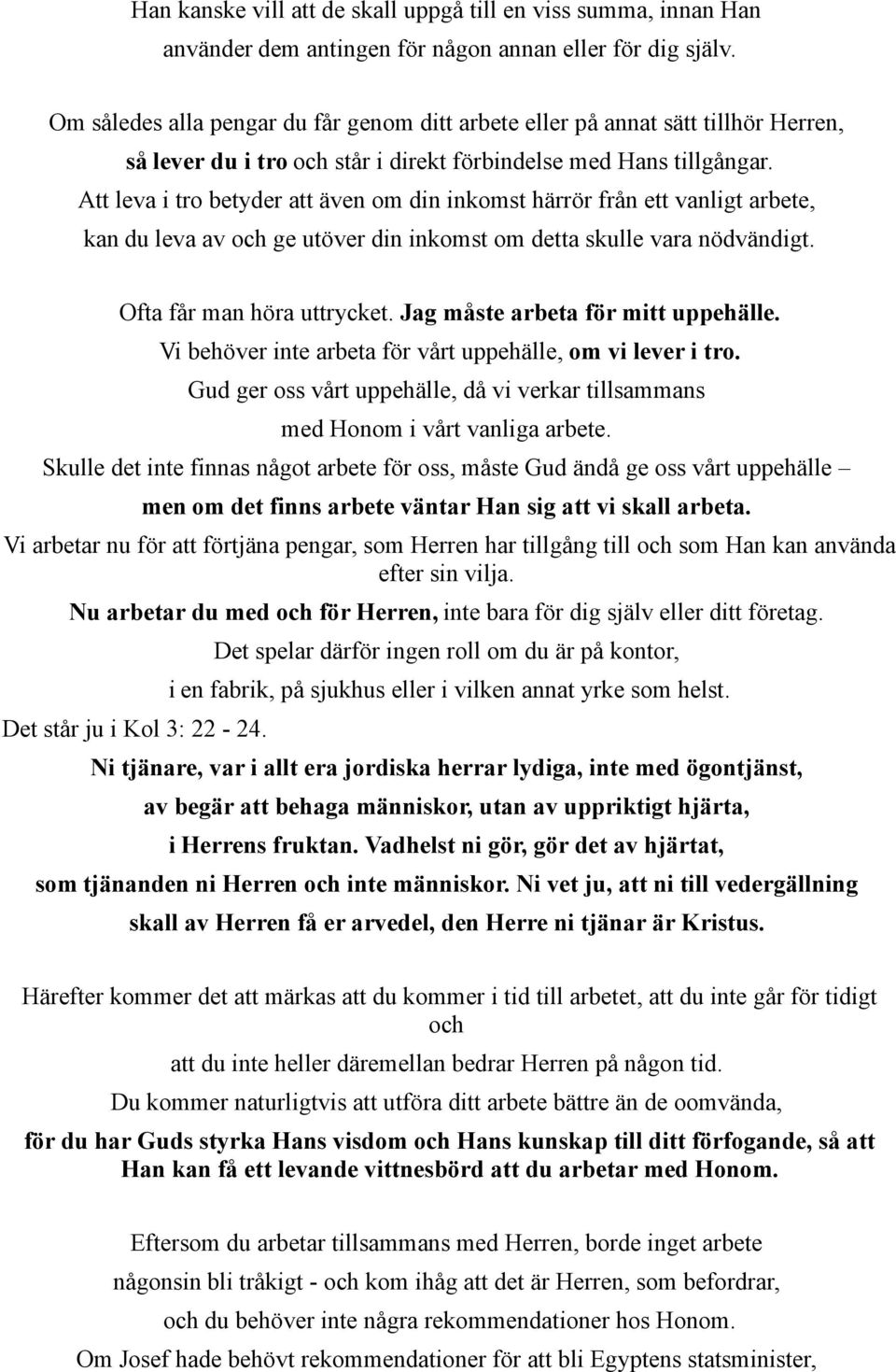 Att leva i tro betyder att även om din inkomst härrör från ett vanligt arbete, kan du leva av och ge utöver din inkomst om detta skulle vara nödvändigt. Ofta får man höra uttrycket.