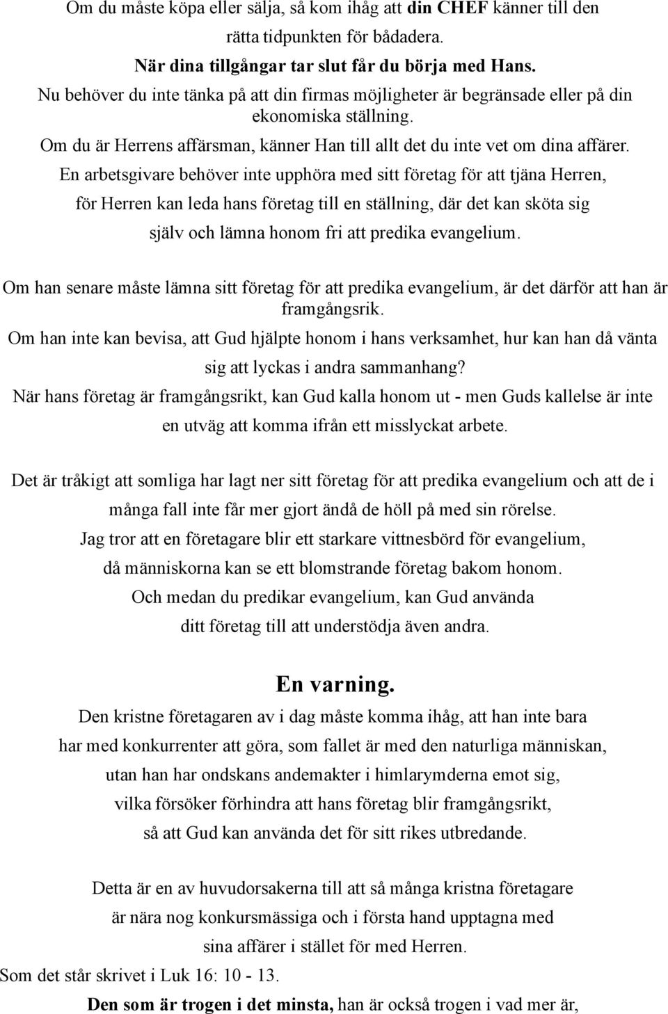 En arbetsgivare behöver inte upphöra med sitt företag för att tjäna Herren, för Herren kan leda hans företag till en ställning, där det kan sköta sig själv och lämna honom fri att predika evangelium.