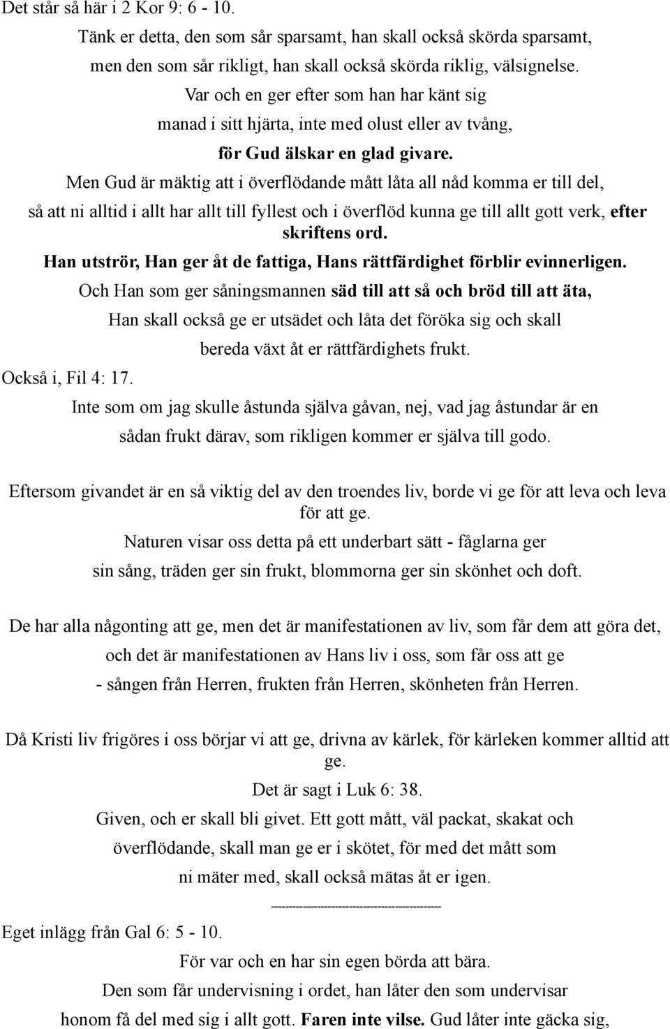 Men Gud är mäktig att i överflödande mått låta all nåd komma er till del, så att ni alltid i allt har allt till fyllest och i överflöd kunna ge till allt gott verk, efter skriftens ord.