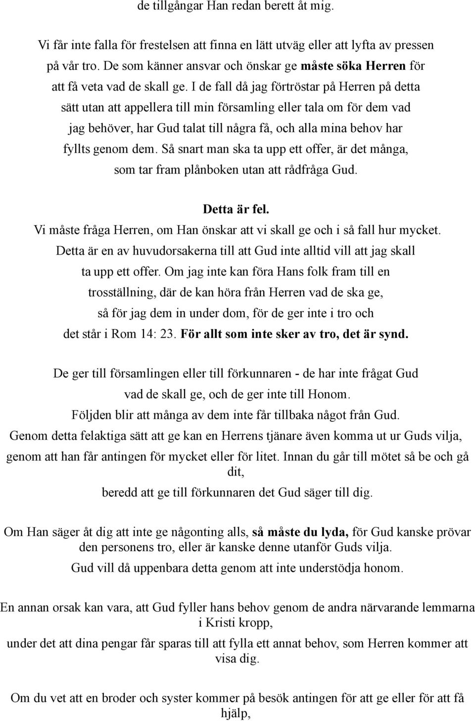 I de fall då jag förtröstar på Herren på detta sätt utan att appellera till min församling eller tala om för dem vad jag behöver, har Gud talat till några få, och alla mina behov har fyllts genom dem.