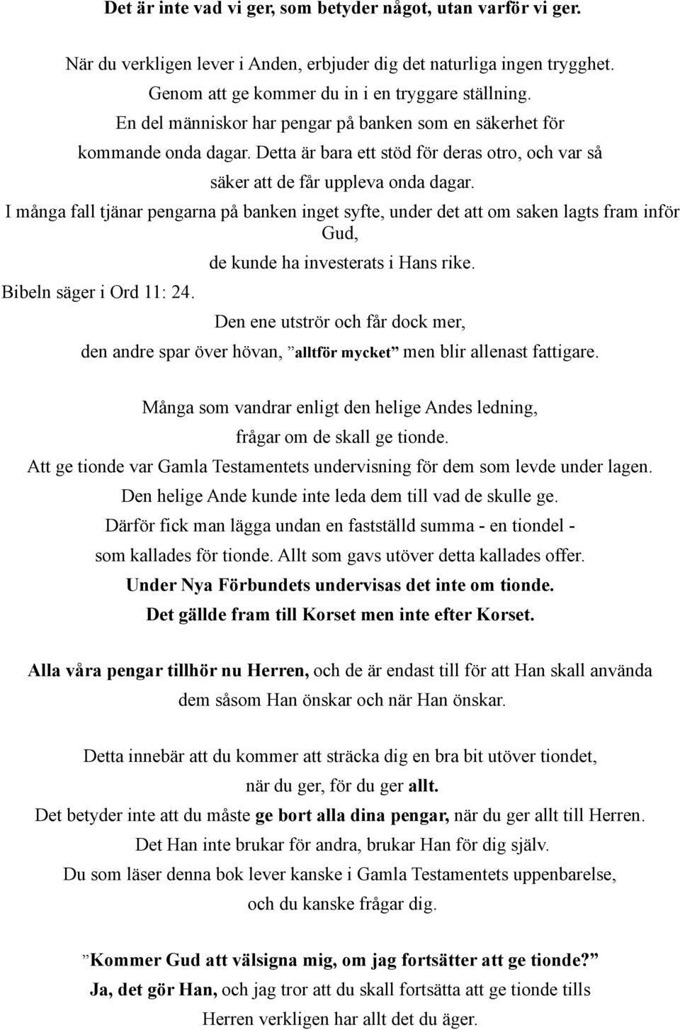 I många fall tjänar pengarna på banken inget syfte, under det att om saken lagts fram inför Gud, Bibeln säger i Ord 11: 24. de kunde ha investerats i Hans rike.