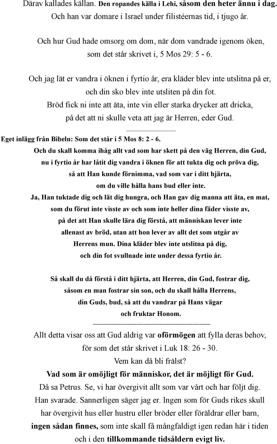 Och jag lät er vandra i öknen i fyrtio år, era kläder blev inte utslitna på er, och din sko blev inte utsliten på din fot.