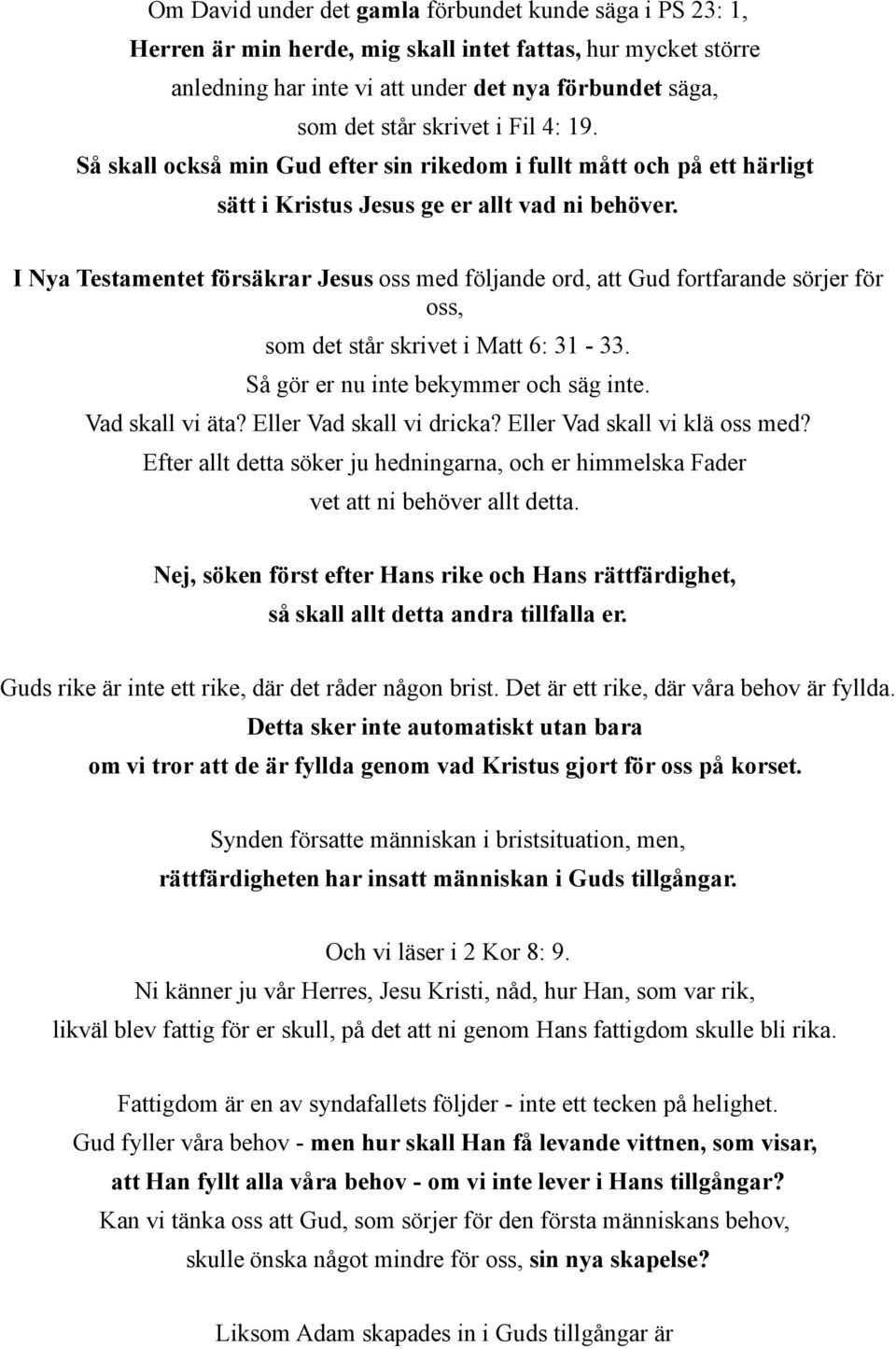 I Nya Testamentet försäkrar Jesus oss med följande ord, att Gud fortfarande sörjer för oss, som det står skrivet i Matt 6: 31-33. Så gör er nu inte bekymmer och säg inte. Vad skall vi äta?