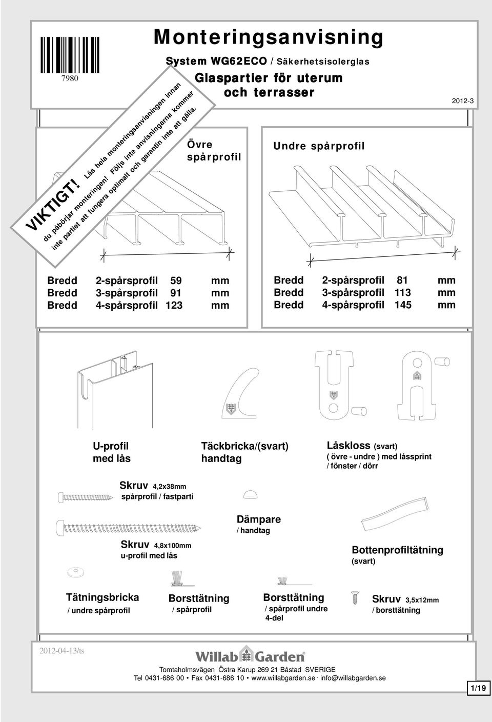 4-spårsprofil 3 mm Bredd -spårsprofil 8 mm Bredd 3-spårsprofil 3 mm Bredd 4-spårsprofil 45 mm U-profil med lås Täckbricka/(svart) handtag Låskloss (svart) ( övre - undre ) med låssprint / fönster /