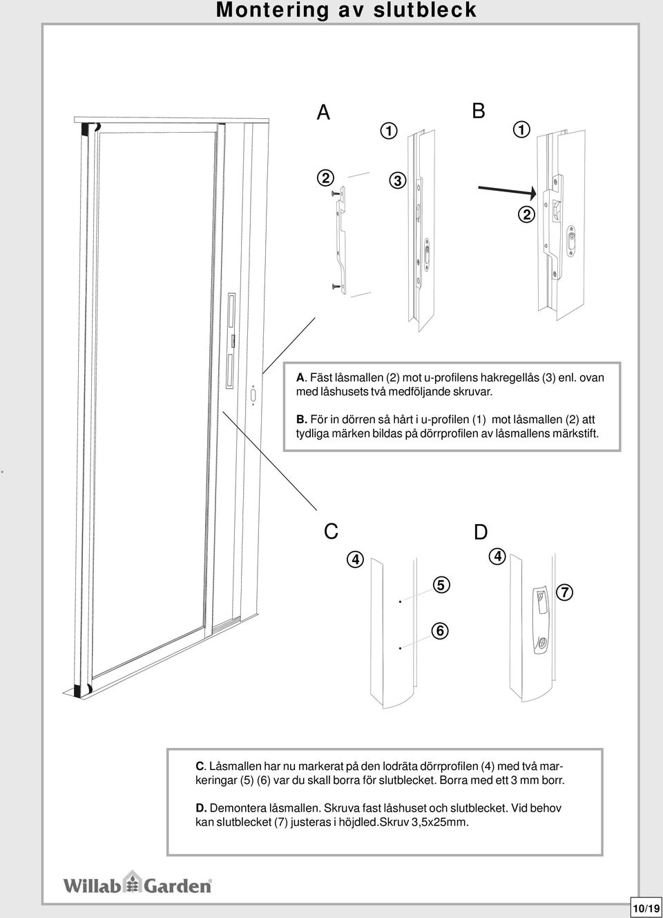 För in dörren så hårt i u-profilen () mot låsmallen () att tydliga märken bildas på dörrprofilen av låsmallens märkstift. C 4 D 4 5 7 6 C.