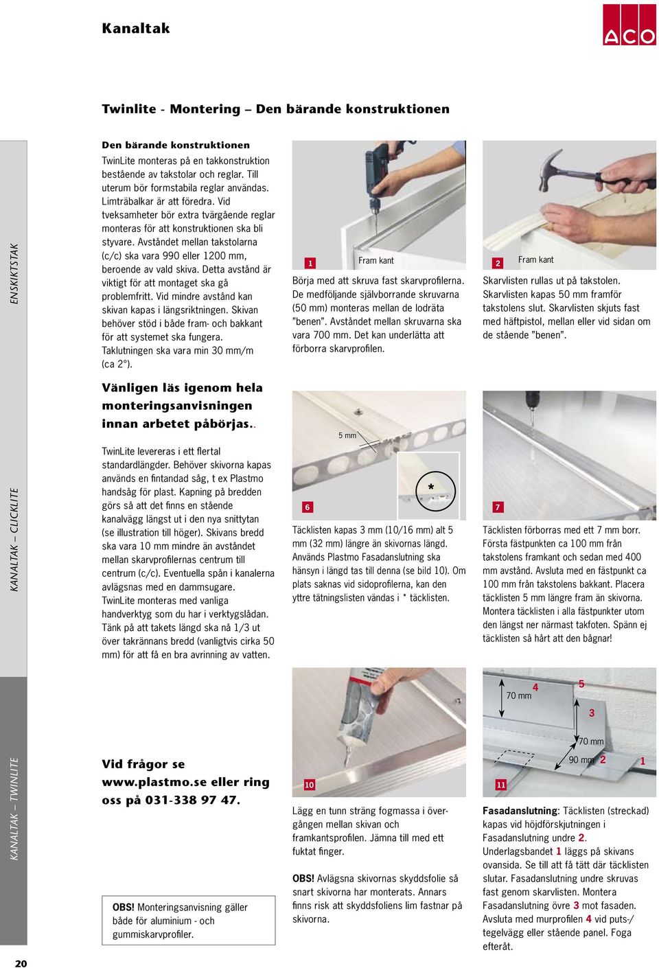 Avståndet mellan takstolarna (c/c) ska vara 990 eller 100 mm, beroende av vald skiva. Detta avstånd är viktigt för att montaget ska gå problemfritt.