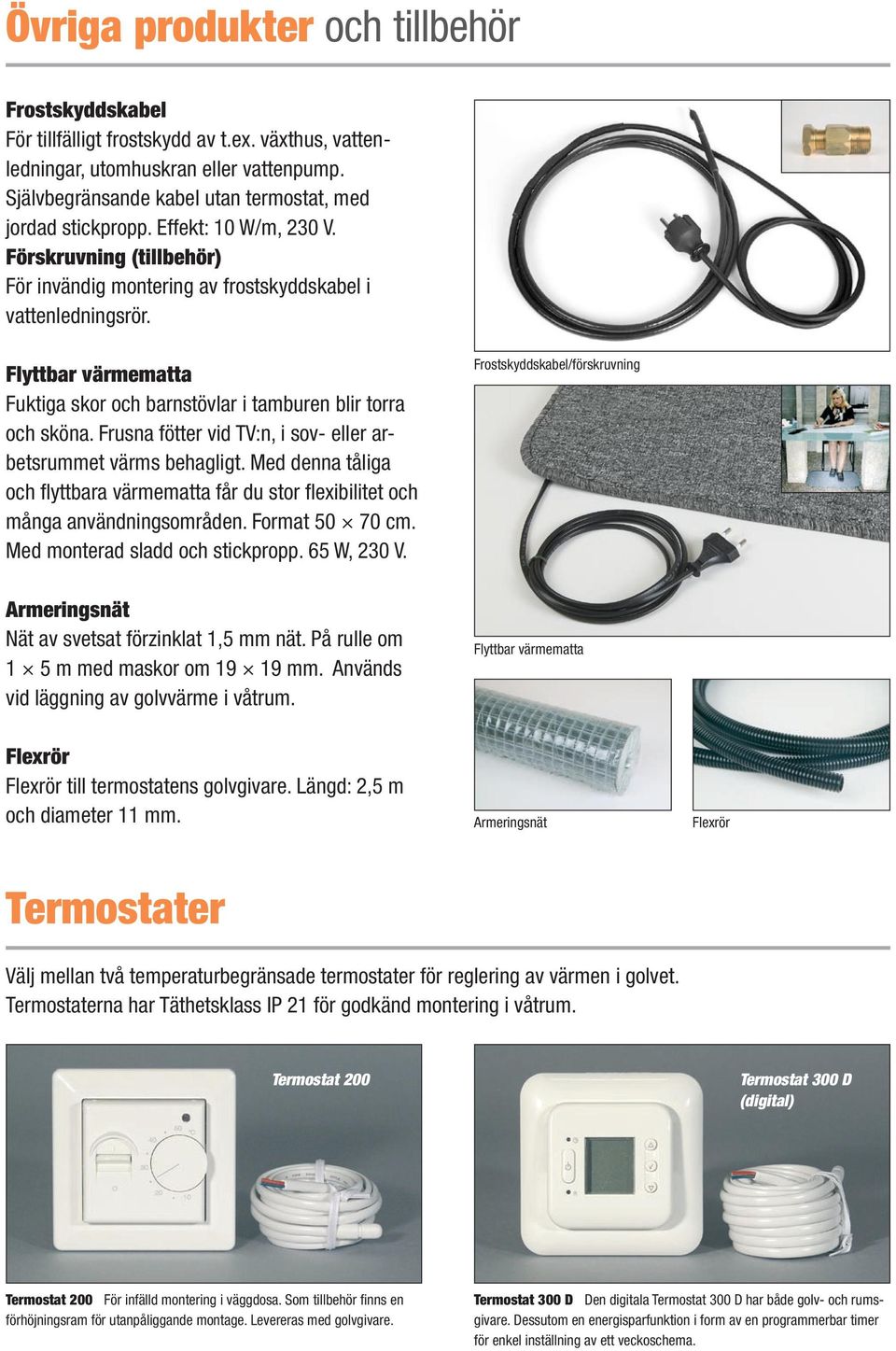 Flyttbar värmematta Fuktiga skor och barnstövlar i tamburen blir torra och sköna. Frusna fötter vid TV:n, i sov- eller arbetsrummet värms behagligt.