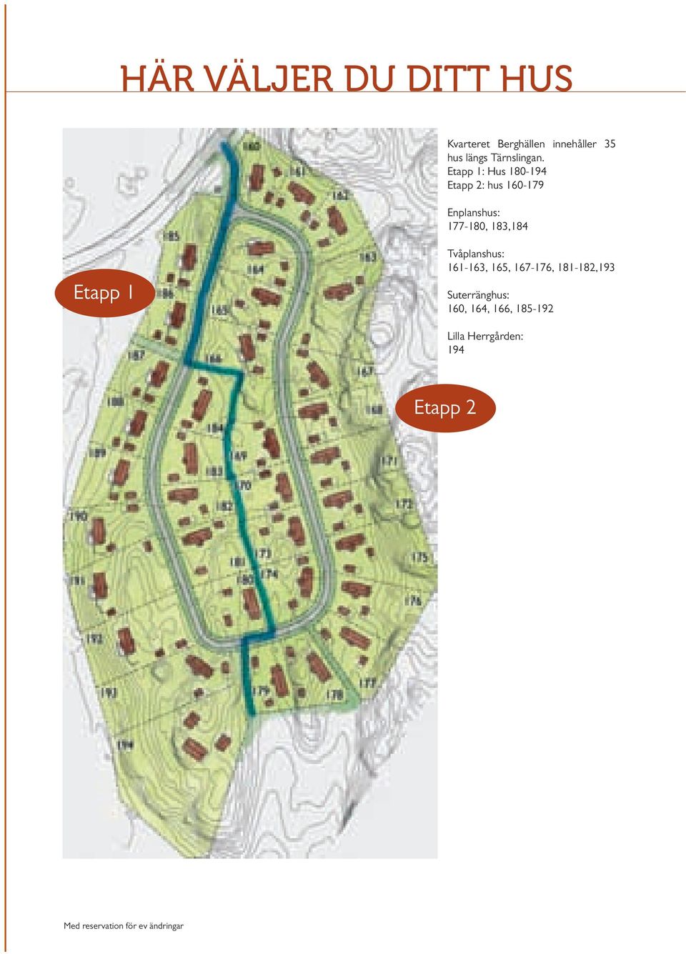 Etapp 1: Hus 180-194 Etapp 2: hus 160-179 Enplanshus: 177-180, 183,184 Etapp